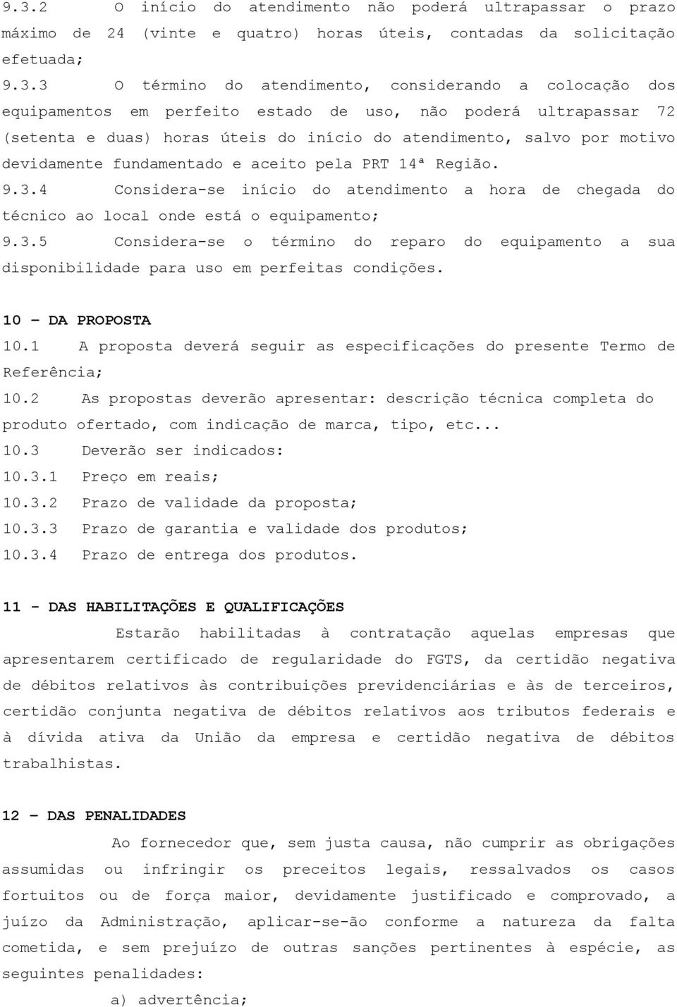 4 Considera-se início do atendimento a hora de chegada do técnico ao local onde está o equipamento; 9.3.