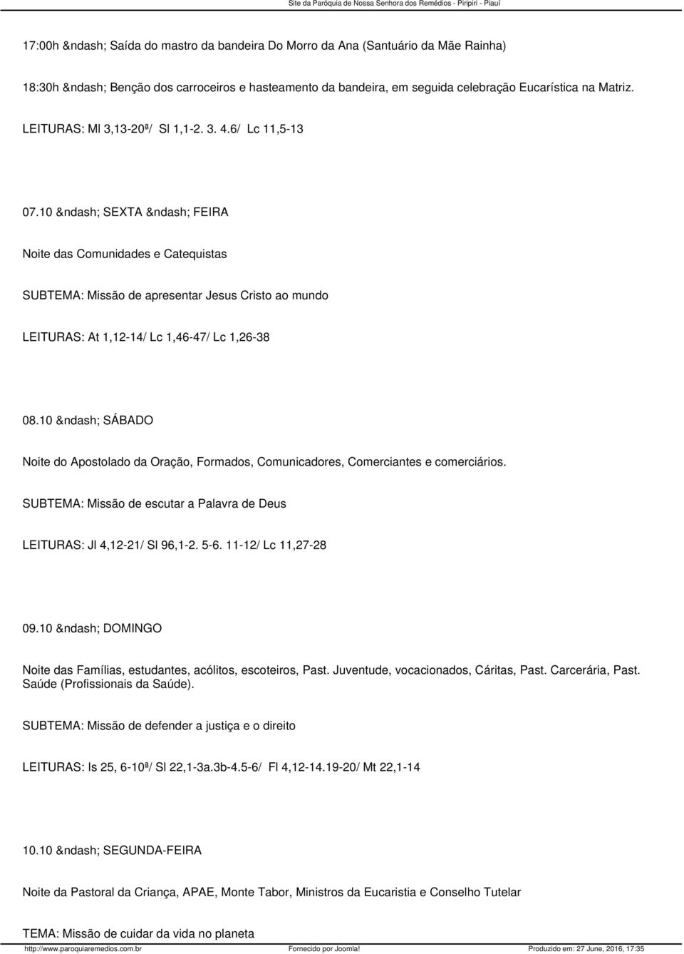 10 SEXTA FEIRA Noite das Comunidades e Catequistas SUBTEMA: Missão de apresentar Jesus Cristo ao mundo LEITURAS: At 1,12-14/ Lc 1,46-47/ Lc 1,26-38 08.