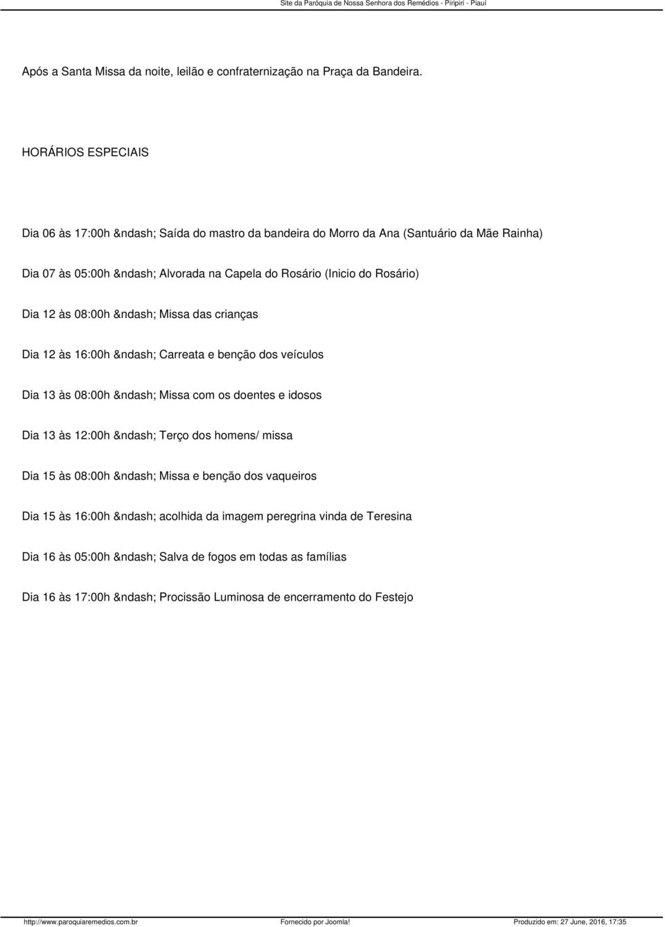 do Rosário) Dia 12 às 08:00h Missa das crianças Dia 12 às 16:00h Carreata e benção dos veículos Dia 13 às 08:00h Missa com os doentes e idosos Dia 13 às 12:00h