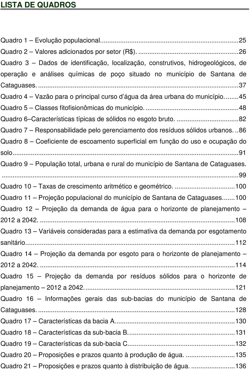 ... 37 Quadro 4 Vazão para o principal curso d água da área urbana do município.... 45 Quadro 5 Classes fitofisionômicas do município.... 48 Quadro 6 Características típicas de sólidos no esgoto bruto.