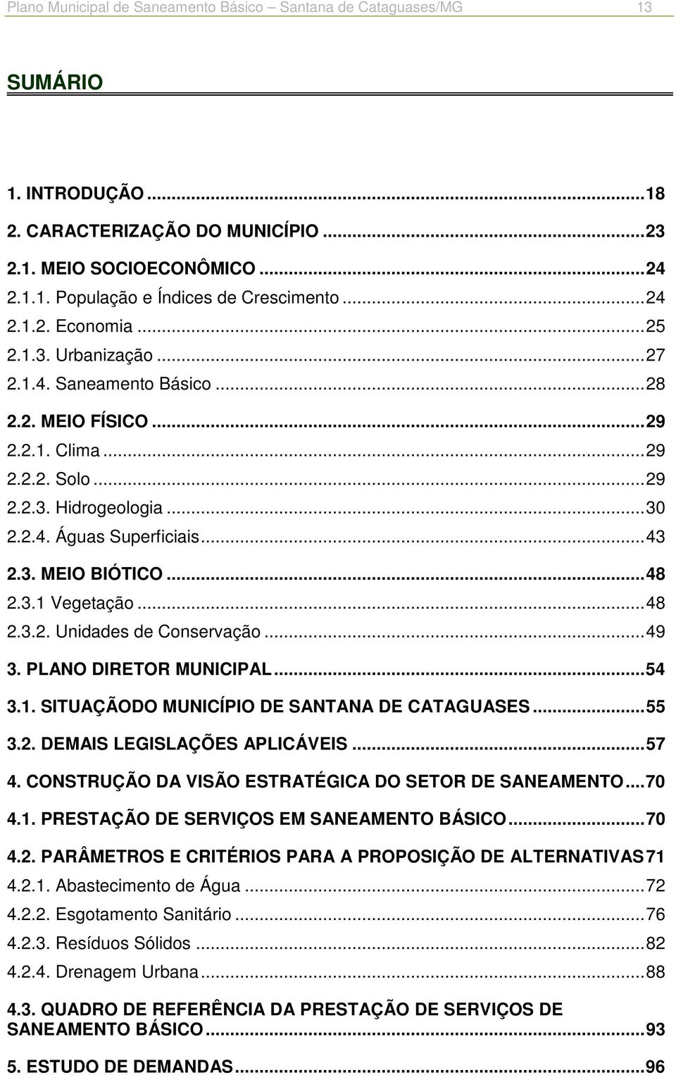 .. 43 2.3. MEIO BIÓTICO... 48 2.3.1 Vegetação... 48 2.3.2. Unidades de Conservação... 49 3. PLANO DIRETOR MUNICIPAL... 54 3.1. SITUAÇÃODO MUNICÍPIO DE SANTANA DE CATAGUASES... 55 3.2. DEMAIS LEGISLAÇÕES APLICÁVEIS.