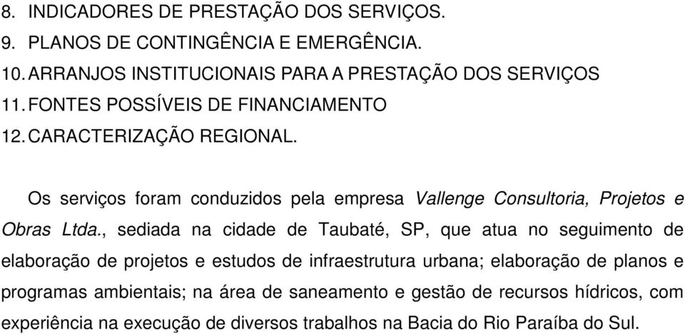 , sediada na cidade de Taubaté, SP, que atua no seguimento de elaboração de projetos e estudos de infraestrutura urbana; elaboração de planos e