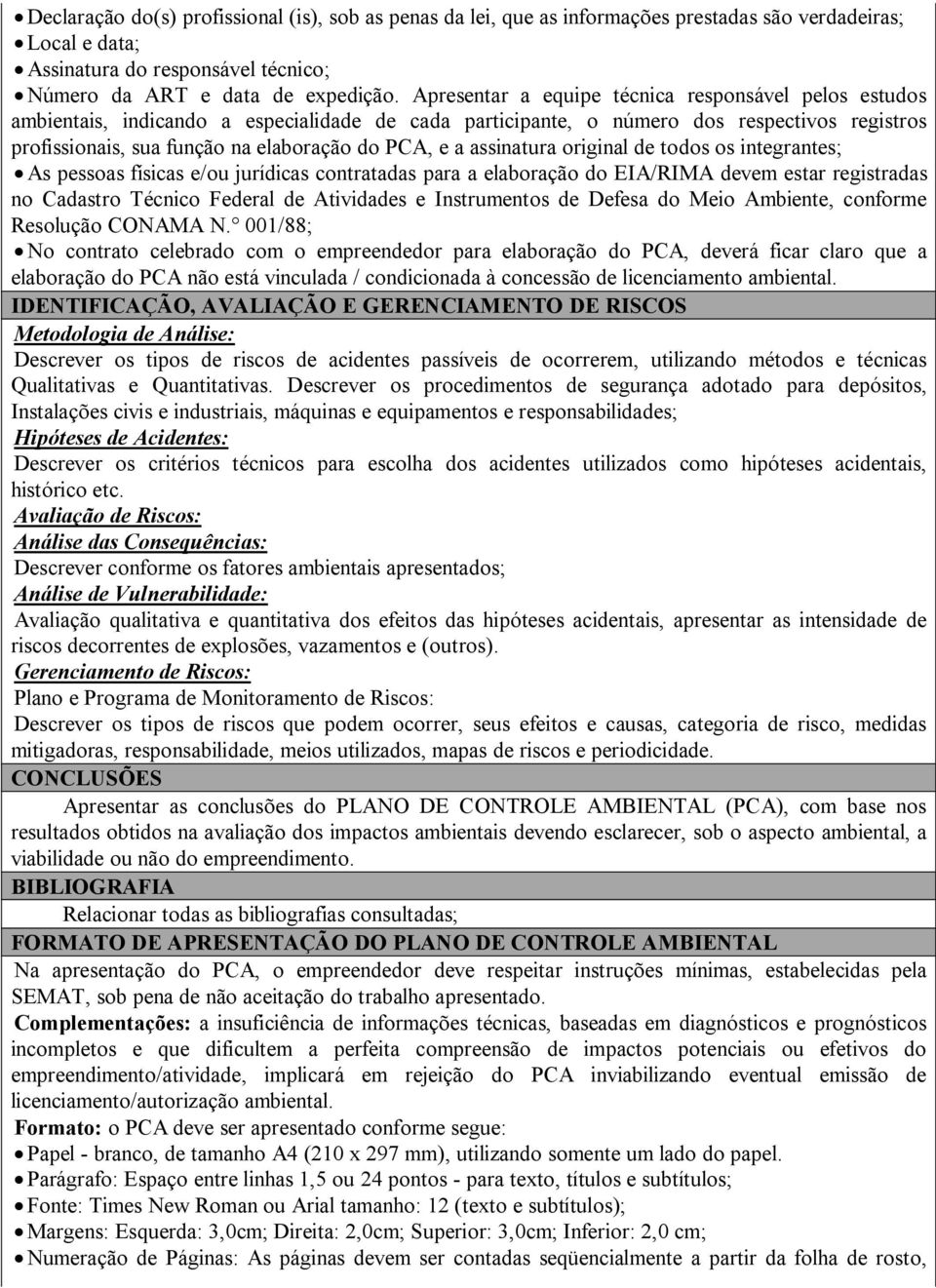 a assinatura original de todos os integrantes; As pessoas físicas e/ou jurídicas contratadas para a elaboração do EIA/RIMA devem estar registradas no Cadastro Técnico Federal de Atividades e