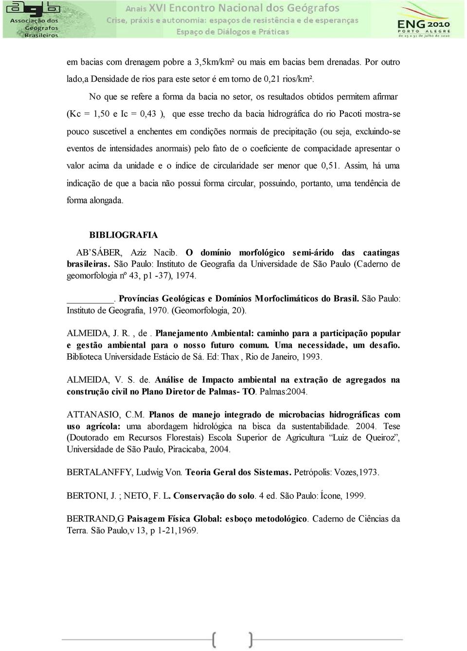 em condições normais de precipitação (ou seja, excluindo-se eventos de intensidades anormais) pelo fato de o coeficiente de compacidade apresentar o valor acima da unidade e o índice de circularidade