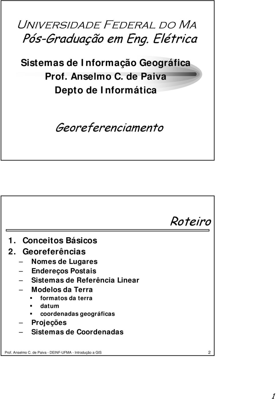 Georeferências Nomes de Lugares Endereços Postais Sistemas de Referência Linear Modelos da Terra formatos