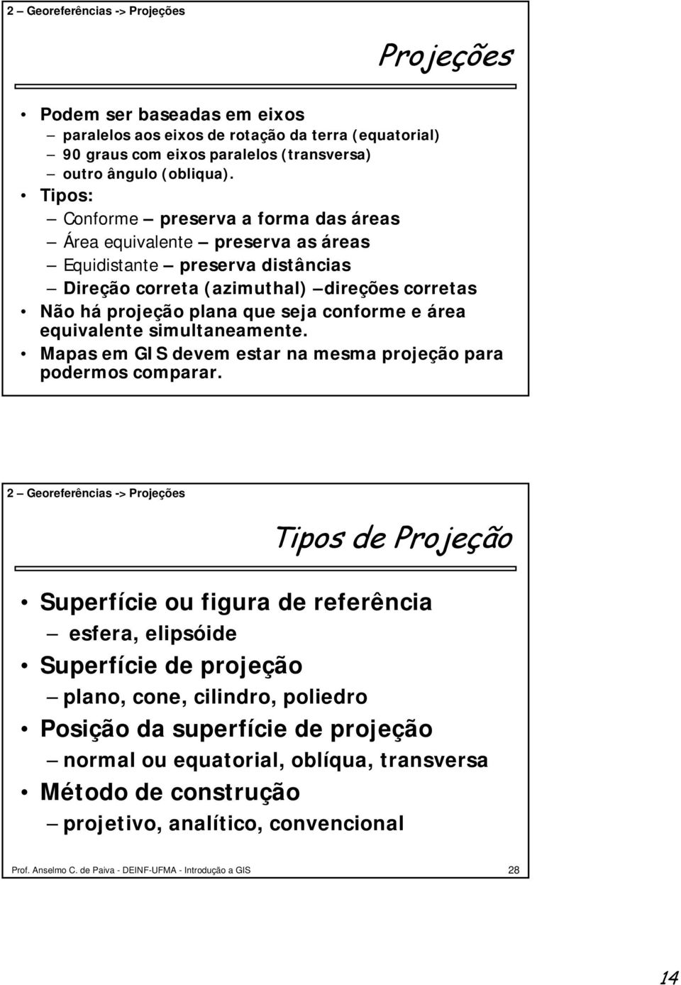 equivalente simultaneamente. Mapas em GIS devem estar na mesma projeção para podermos comparar.