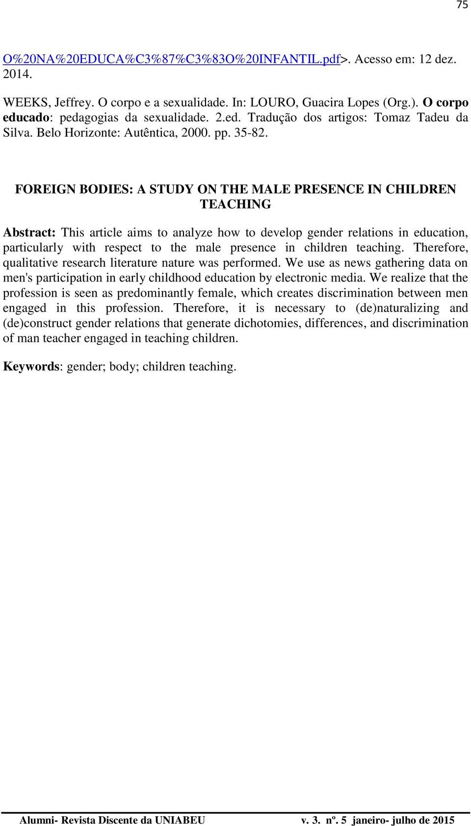 FOREIGN BODIES: A STUDY ON THE MALE PRESENCE IN CHILDREN TEACHING Abstract: This article aims to analyze how to develop gender relations in education, particularly with respect to the male presence