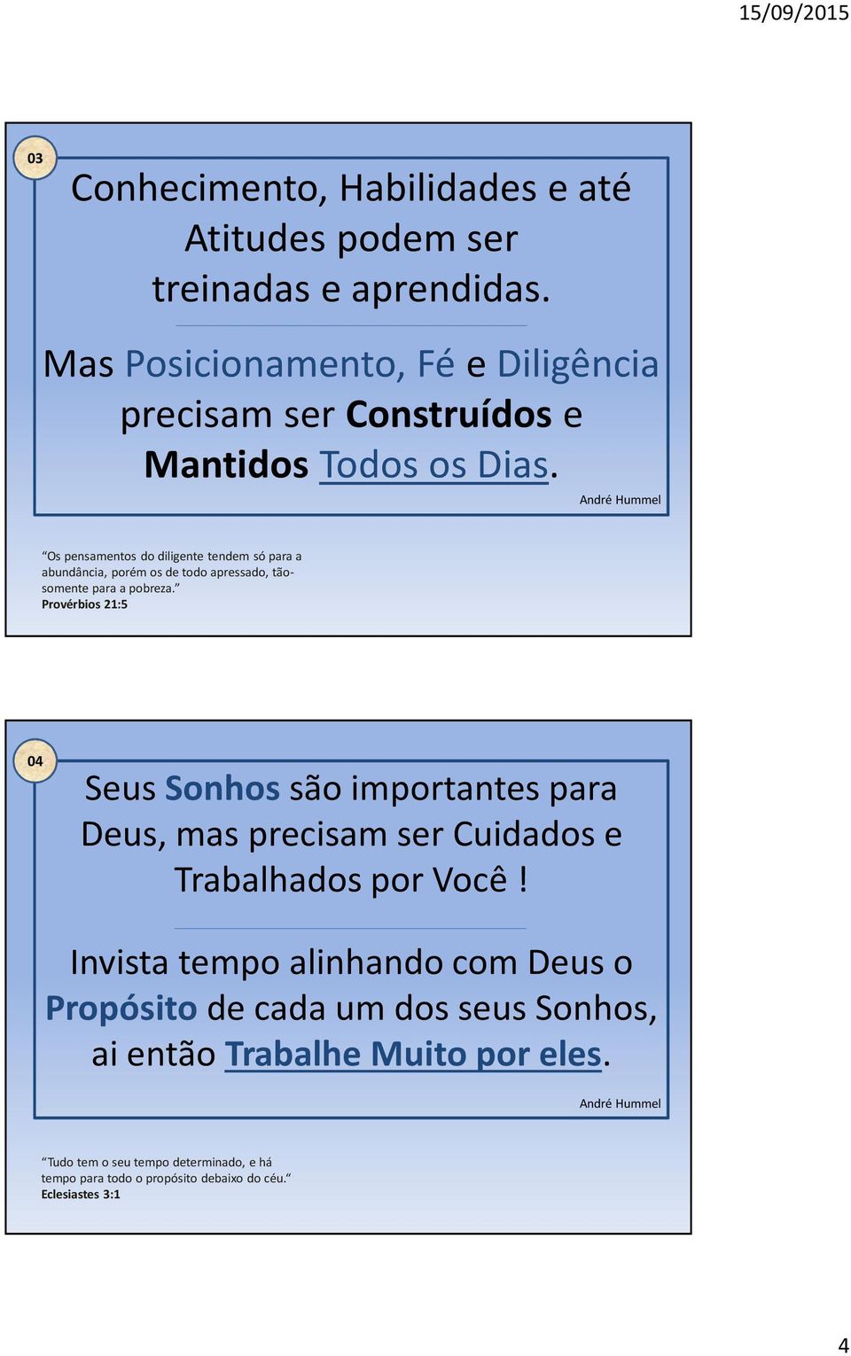 Os pensamentos do diligente tendem só para a abundância, porém os de todo apressado, tãosomente para a pobreza.