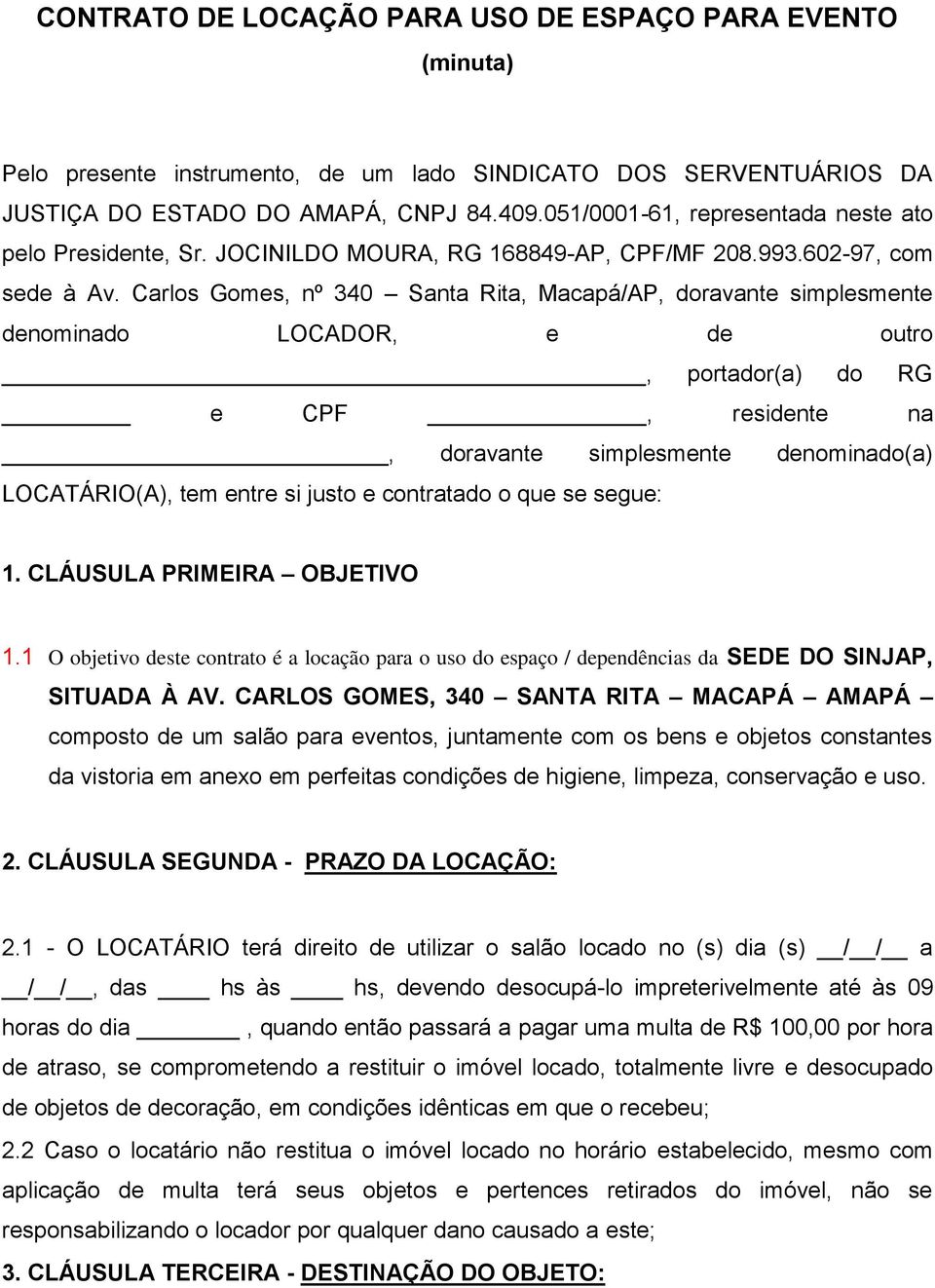 Carlos Gomes, nº 340 Santa Rita, Macapá/AP, doravante simplesmente denominado LOCADOR, e de outro, portador(a) do RG e CPF, residente na, doravante simplesmente denominado(a) LOCATÁRIO(A), tem entre