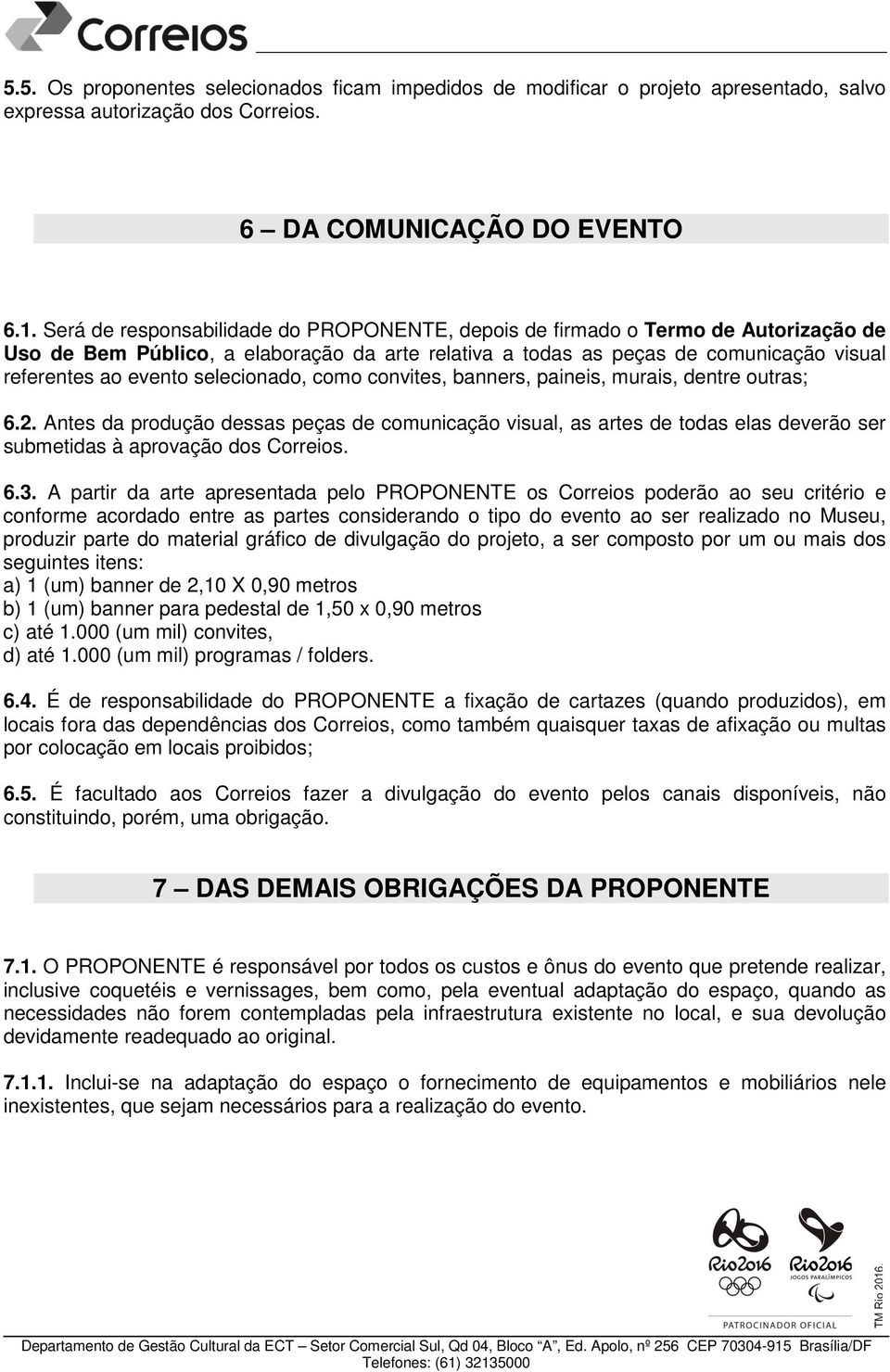 selecionado, como convites, banners, paineis, murais, dentre outras; 6.2. Antes da produção dessas peças de comunicação visual, as artes de todas elas deverão ser submetidas à aprovação dos Correios.