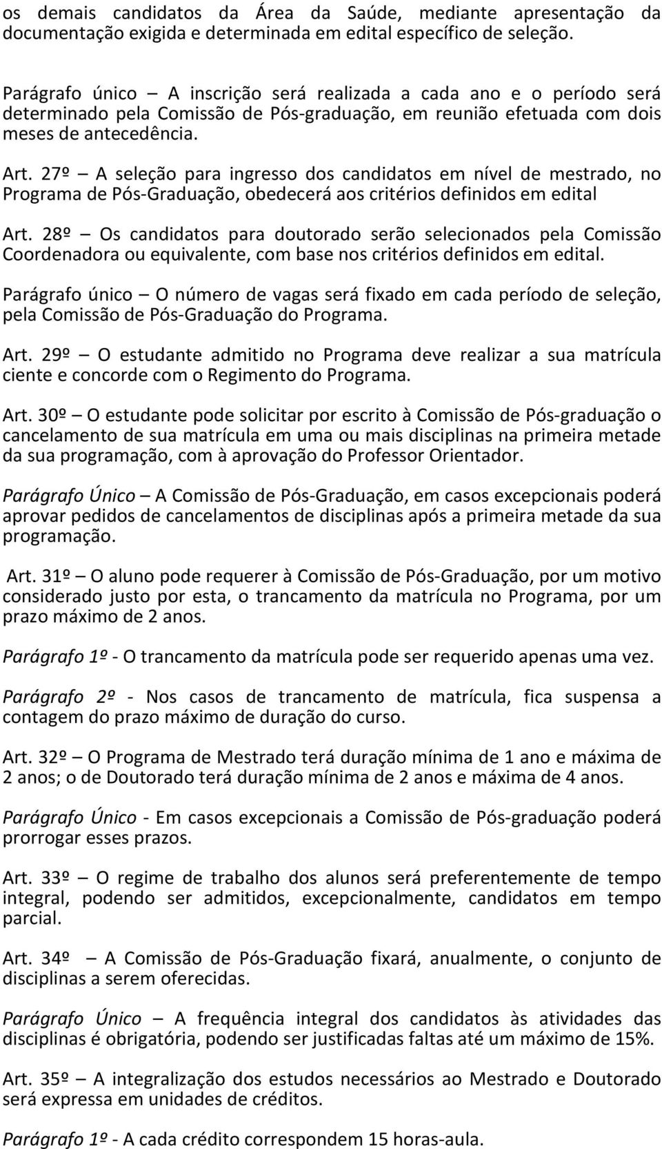 27º A seleção para ingresso dos candidatos em nível de mestrado, no Programa de Pós-Graduação, obedecerá aos critérios definidos em edital Art.