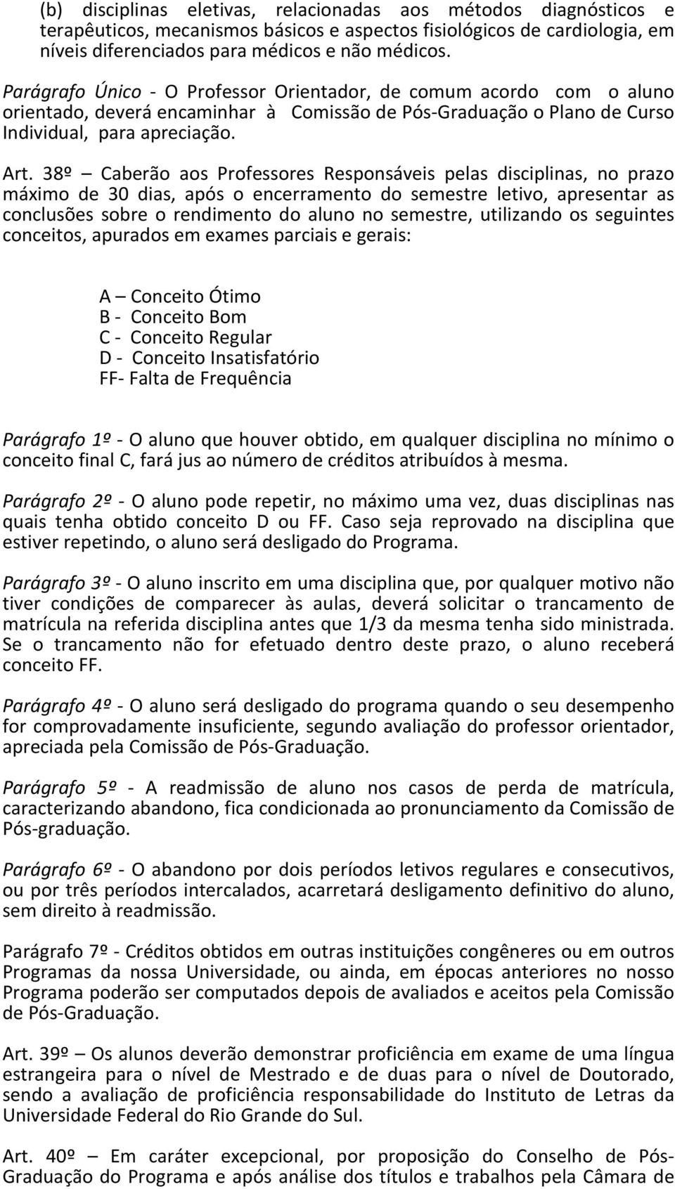 38º Caberão aos Professores Responsáveis pelas disciplinas, no prazo máximo de 30 dias, após o encerramento do semestre letivo, apresentar as conclusões sobre o rendimento do aluno no semestre,