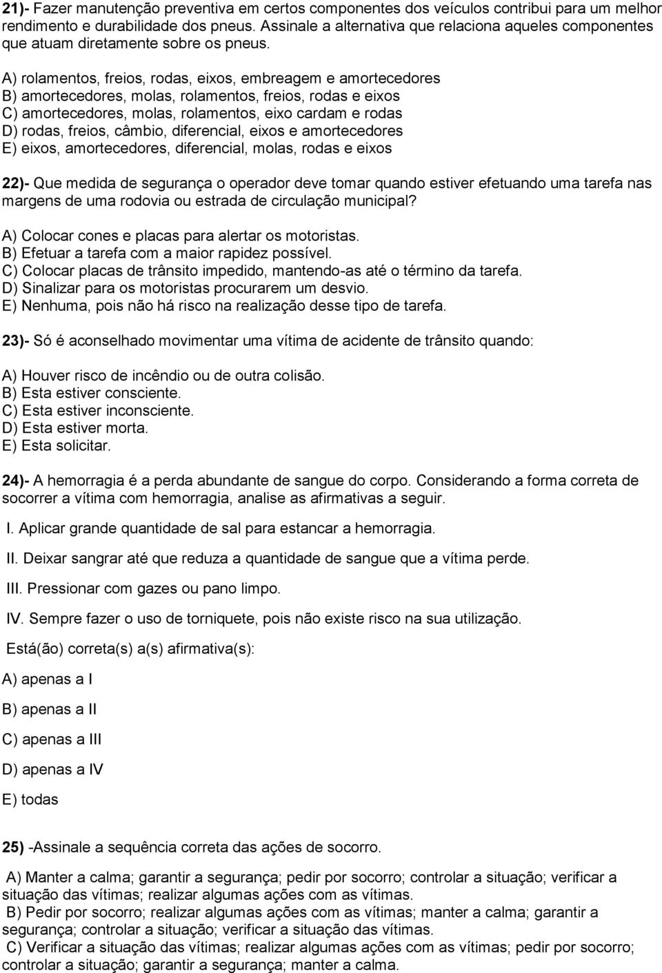 A) rolamentos, freios, rodas, eixos, embreagem e amortecedores B) amortecedores, molas, rolamentos, freios, rodas e eixos C) amortecedores, molas, rolamentos, eixo cardam e rodas D) rodas, freios,