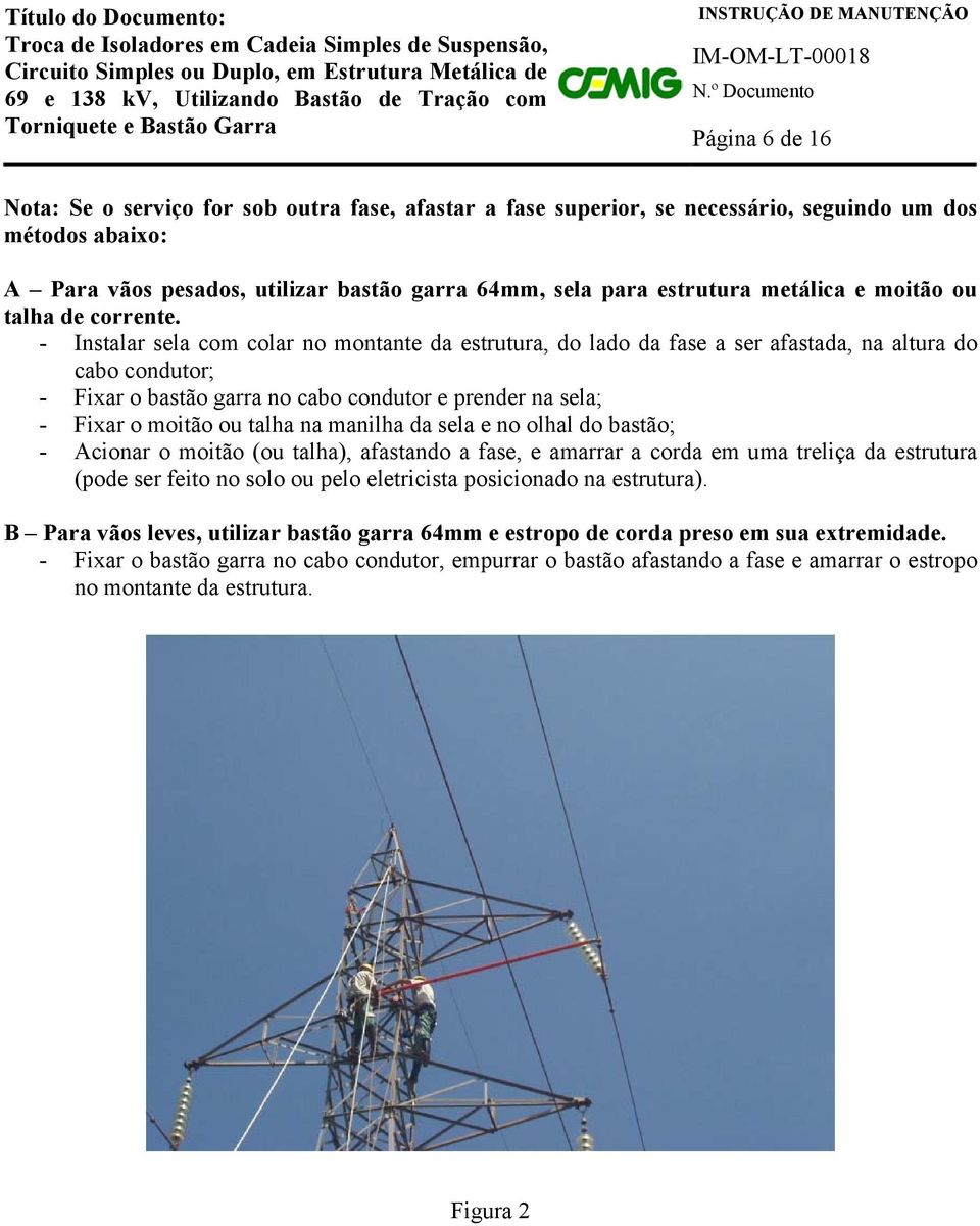 - Instalar sela com colar no montante da estrutura, do lado da fase a ser afastada, na altura do cabo condutor; - Fixar o bastão garra no cabo condutor e prender na sela; - Fixar o moitão ou talha na