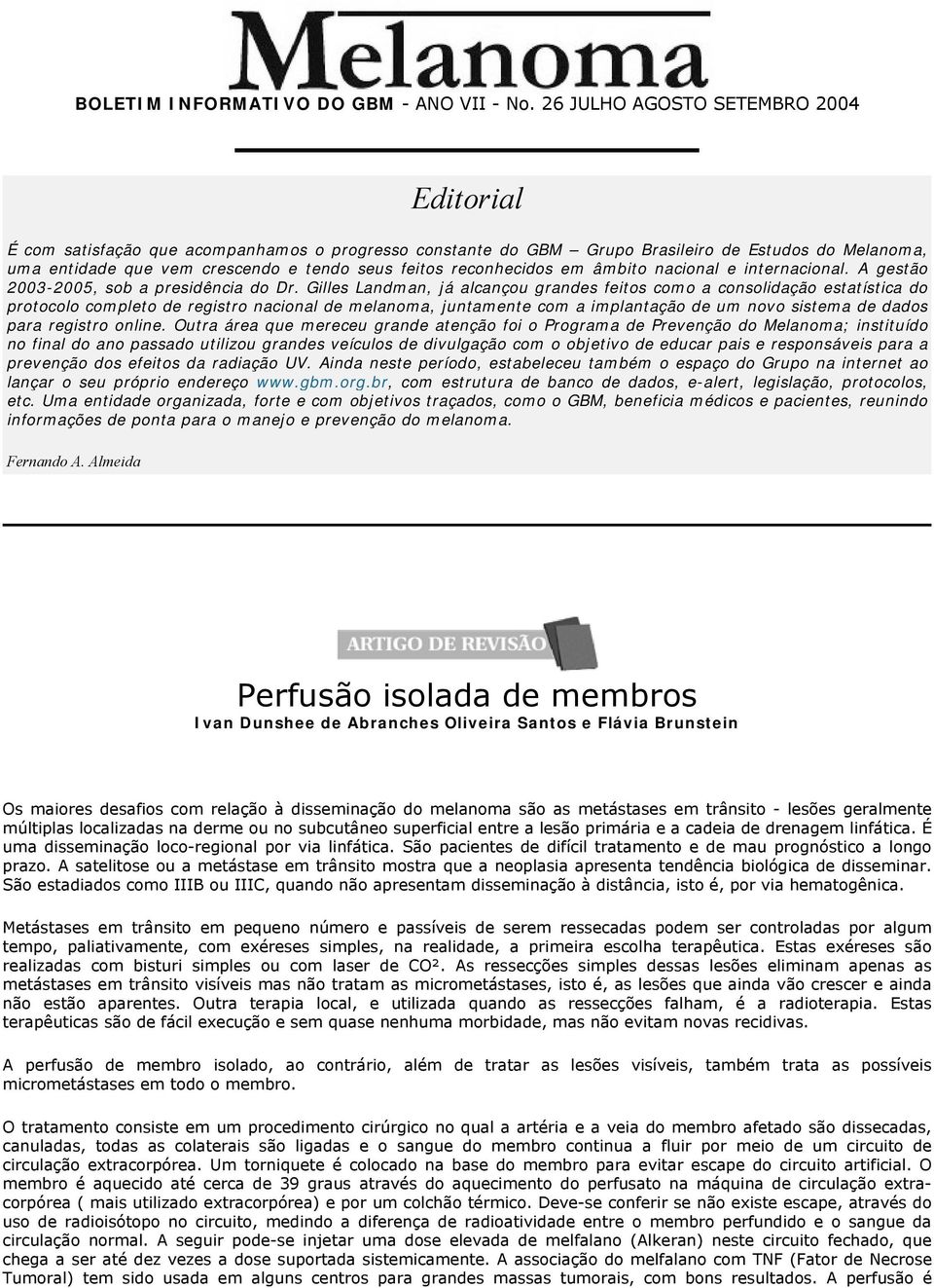 reconhecidos em âmbito nacional e internacional. A gestão 2003-2005, sob a presidência do Dr.