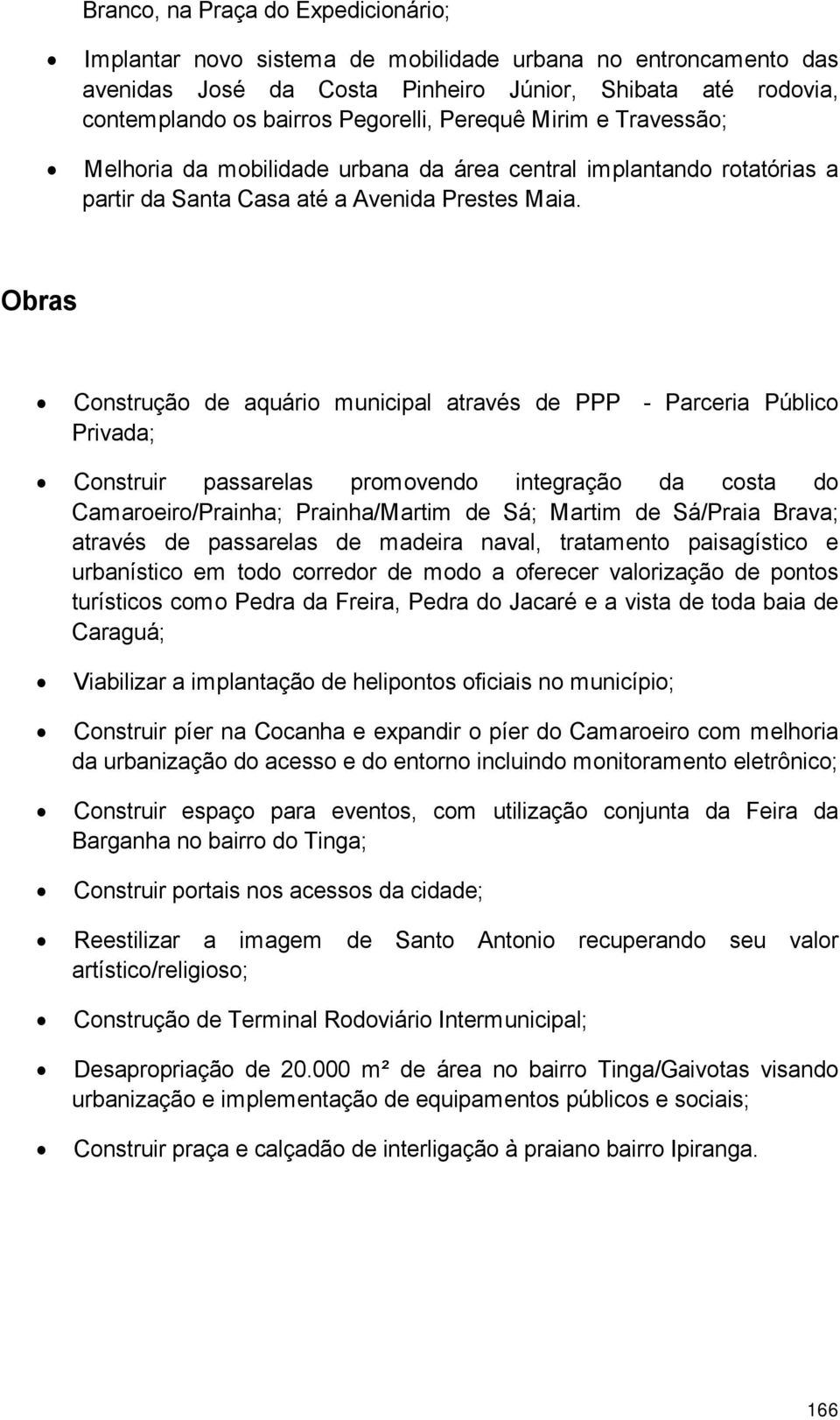 Obras Constru o de aqu rio municipal atrav s de PPP - Parceria P blico Privada; Construir passarelas promovendo integra o da costa do Camaroeiro/Prainha; Prainha/Martim de S ; Martim de S /Praia