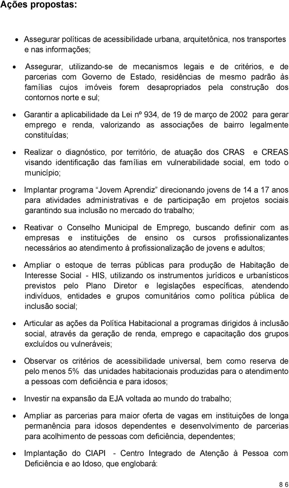 gerar emprego e renda, valorizando as associa es de bairro legalmente constitu das; Realizar o diagn stico, por territ rio, de atua o dos CRAS e CREAS visando identifica o das fam lias em