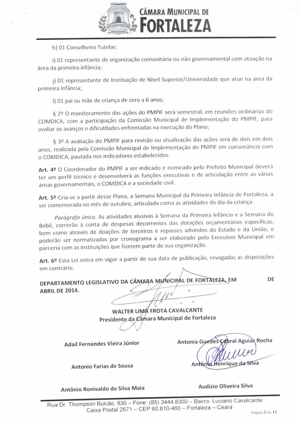 Comissão Municipal de Implementação do PMPIF, para avaliar os avanços e dificuldades enfrentadas na execução do Plano; 3?