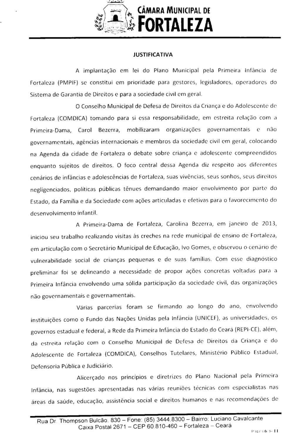 O Conselho Municipal de Defesa de Direitos da Criança e do Adolescente de Fortaleza (COMDICA) tomando para si essa responsabilidade, em estreita relação com a Primcira-Dama, Carol Bezerra,