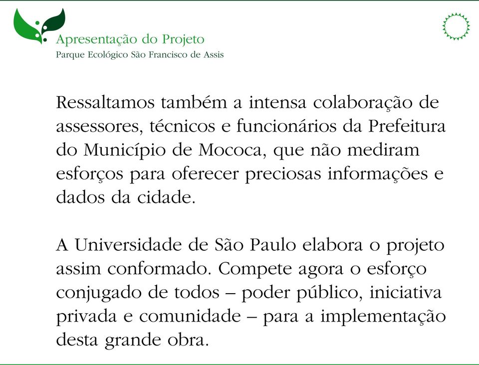 preciosas informações e dados da cidade. A Universidade de São Paulo elabora o projeto assim conformado.