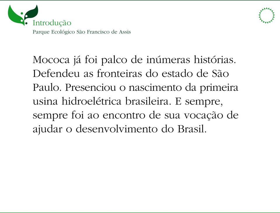 Presenciou o nascimento da primeira usina hidroelétrica brasileira.