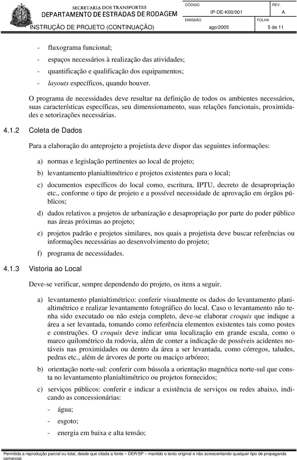 O programa de necessidades deve resultar na definição de todos os ambientes necessários, suas características específicas, seu dimensionamento, suas relações funcionais, proximidades e setorizações