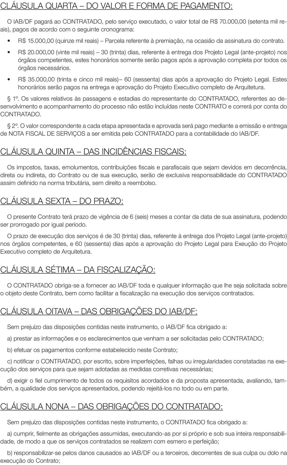 000,00 (vinte mil reais) 30 (trinta) dias, referente à entrega dos Projeto Legal (ante-projeto) nos órgãos competentes, estes honorários somente serão pagos após a aprovação completa por todos os