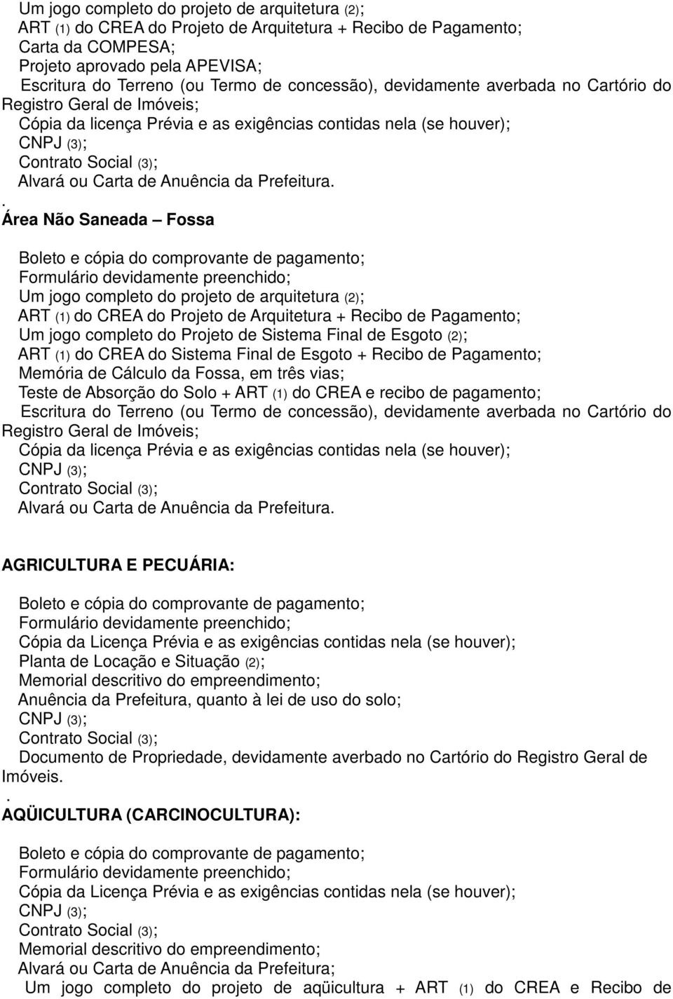 de Locação e Situação (2); Anuência da Prefeitura, quanto à lei de uso do solo; Documento de Propriedade, devidamente averbado no Cartório do Registro