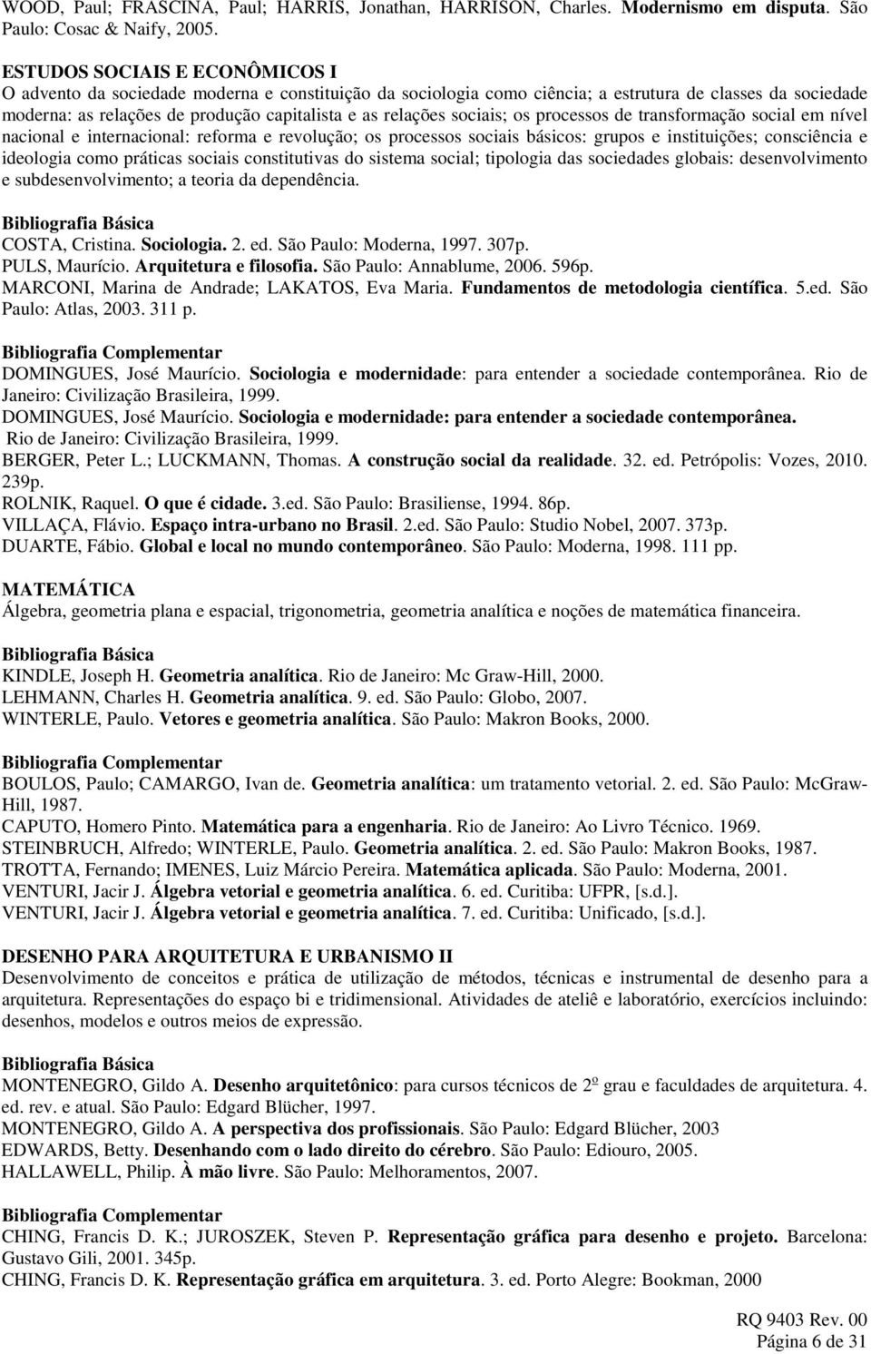 sociais; os processos de transformação social em nível nacional e internacional: reforma e revolução; os processos sociais básicos: grupos e instituições; consciência e ideologia como práticas