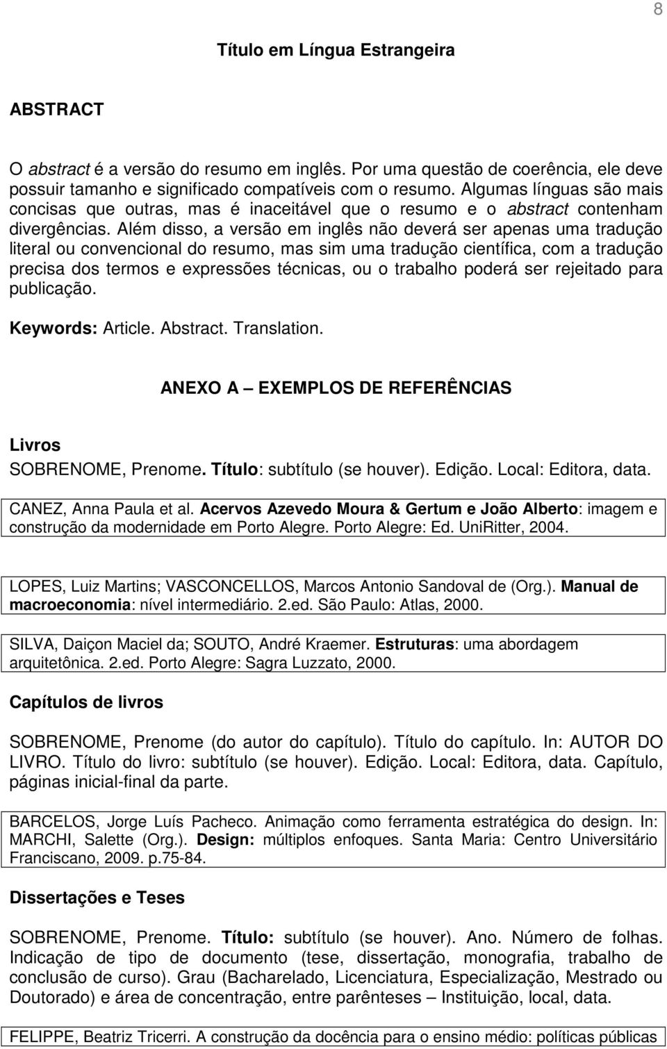 Além disso, a versão em inglês não deverá ser apenas uma tradução literal ou convencional do resumo, mas sim uma tradução científica, com a tradução precisa dos termos e expressões técnicas, ou o