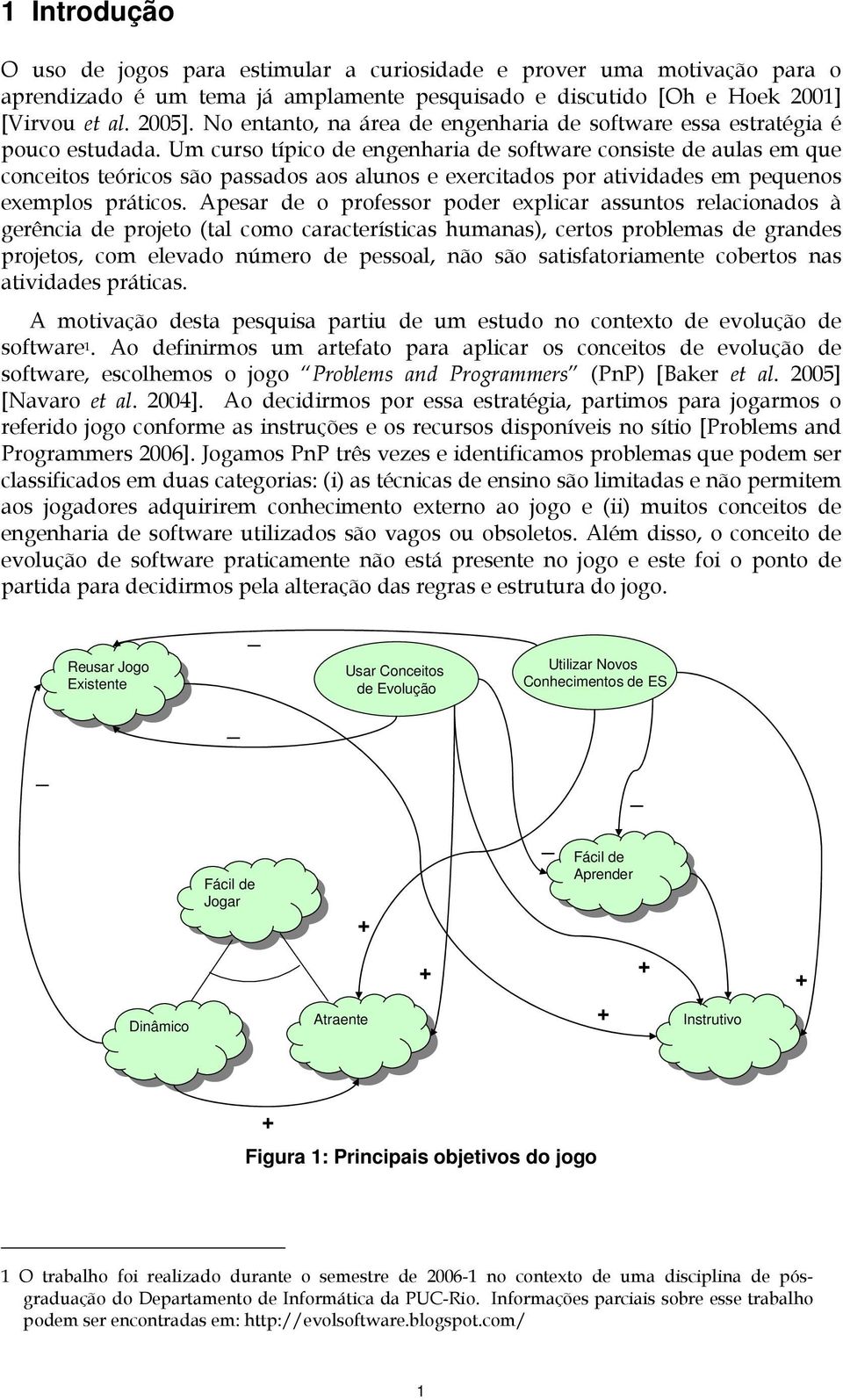 Um curso típico de engenharia de software consiste de aulas em que conceitos teóricos são passados aos alunos e exercitados por atividades em pequenos exemplos práticos.