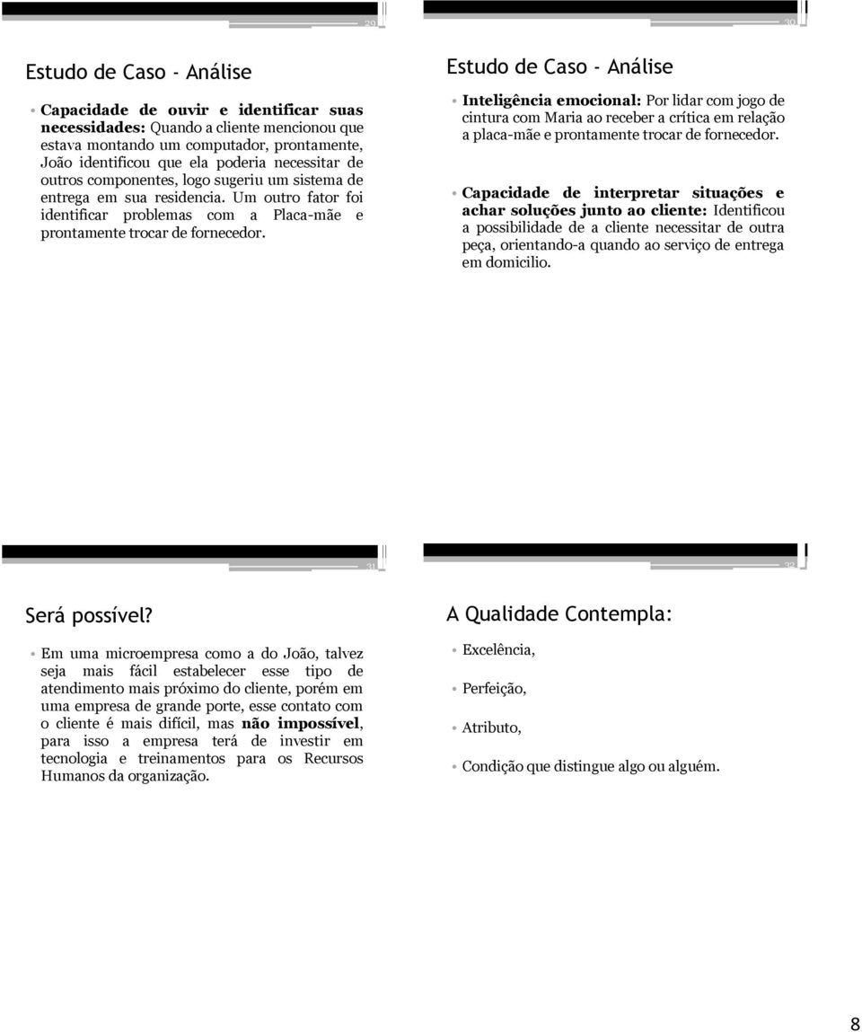 Estudo de Caso - Análise Inteligência emocional: Por lidar com jogo de cintura com Maria ao receber a crítica em relação a placa-mãe e prontamente trocar de fornecedor.