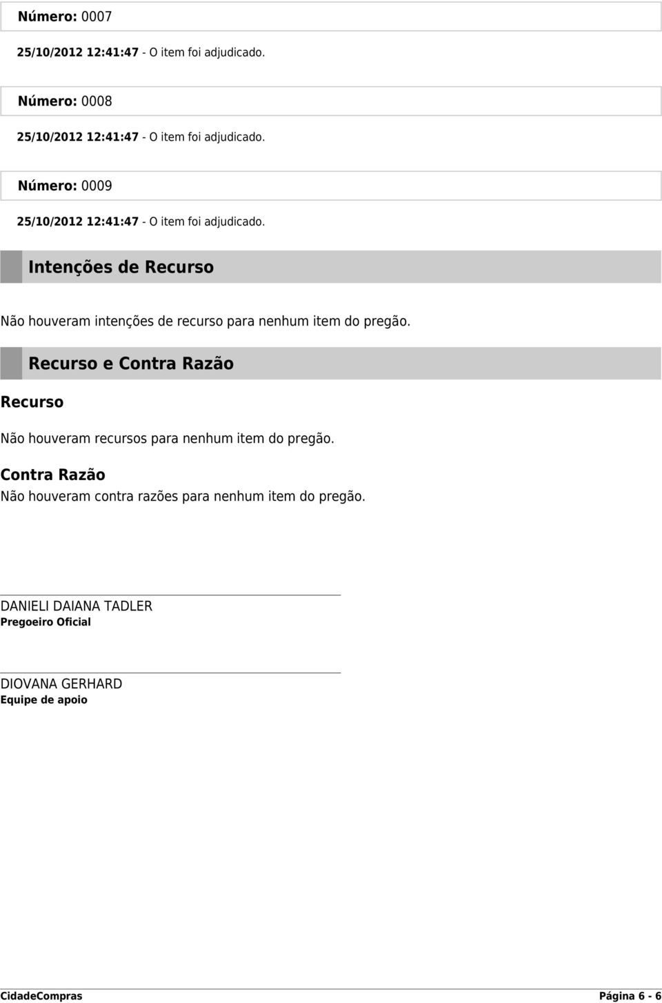 Intenções de Recurso Não houveram intenções de recurso para nenhum item do pregão.