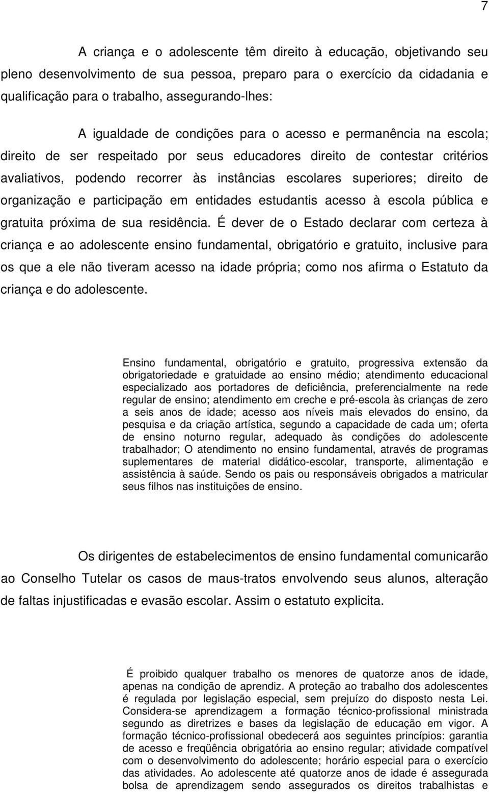 superiores; direito de organização e participação em entidades estudantis acesso à escola pública e gratuita próxima de sua residência.