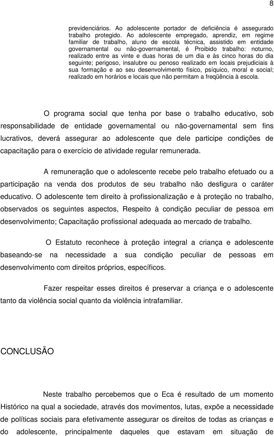 vinte e duas horas de um dia e às cinco horas do dia seguinte; perigoso, insalubre ou penoso realizado em locais prejudiciais à sua formação e ao seu desenvolvimento físico, psíquico, moral e social;