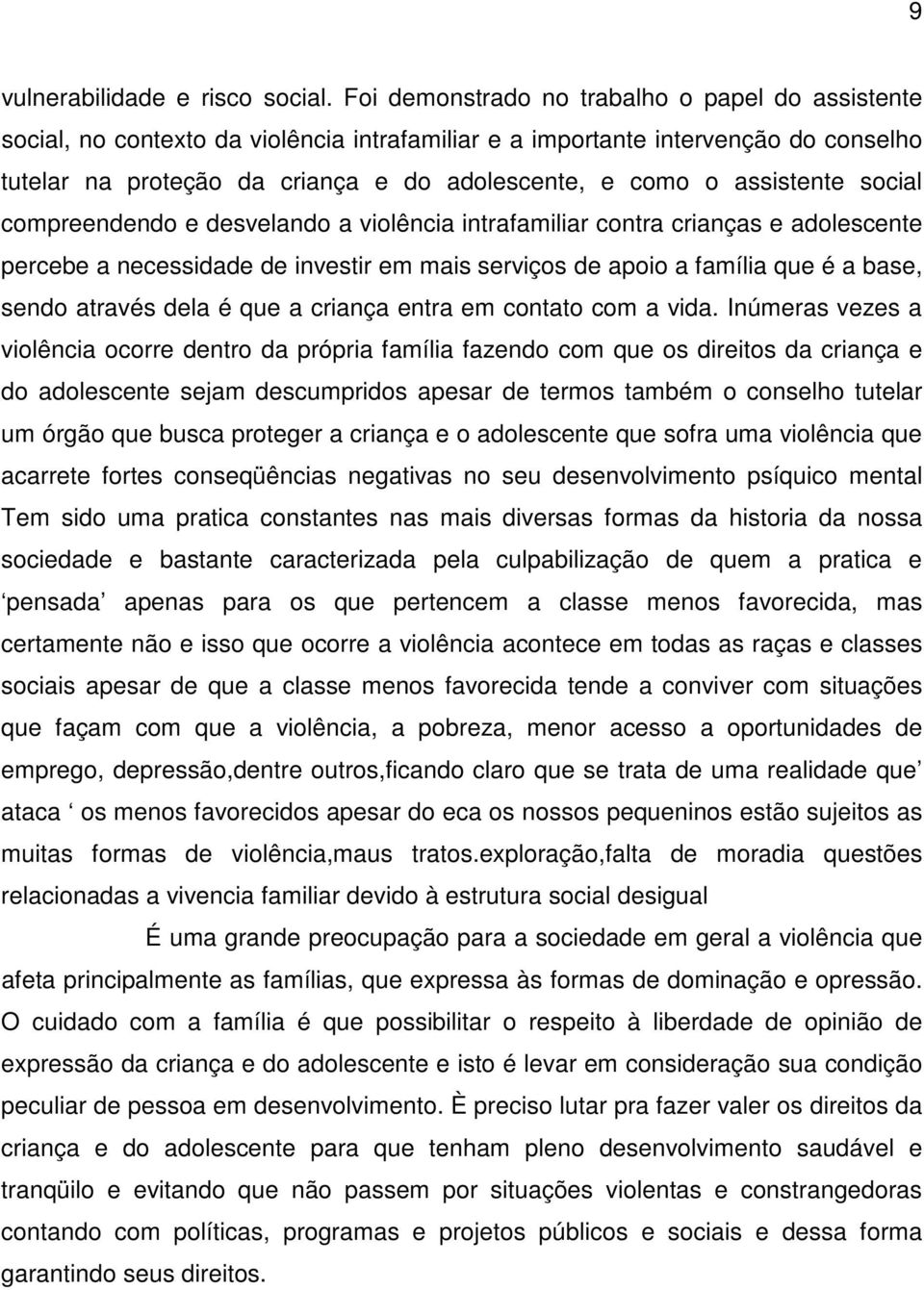 assistente social compreendendo e desvelando a violência intrafamiliar contra crianças e adolescente percebe a necessidade de investir em mais serviços de apoio a família que é a base, sendo através