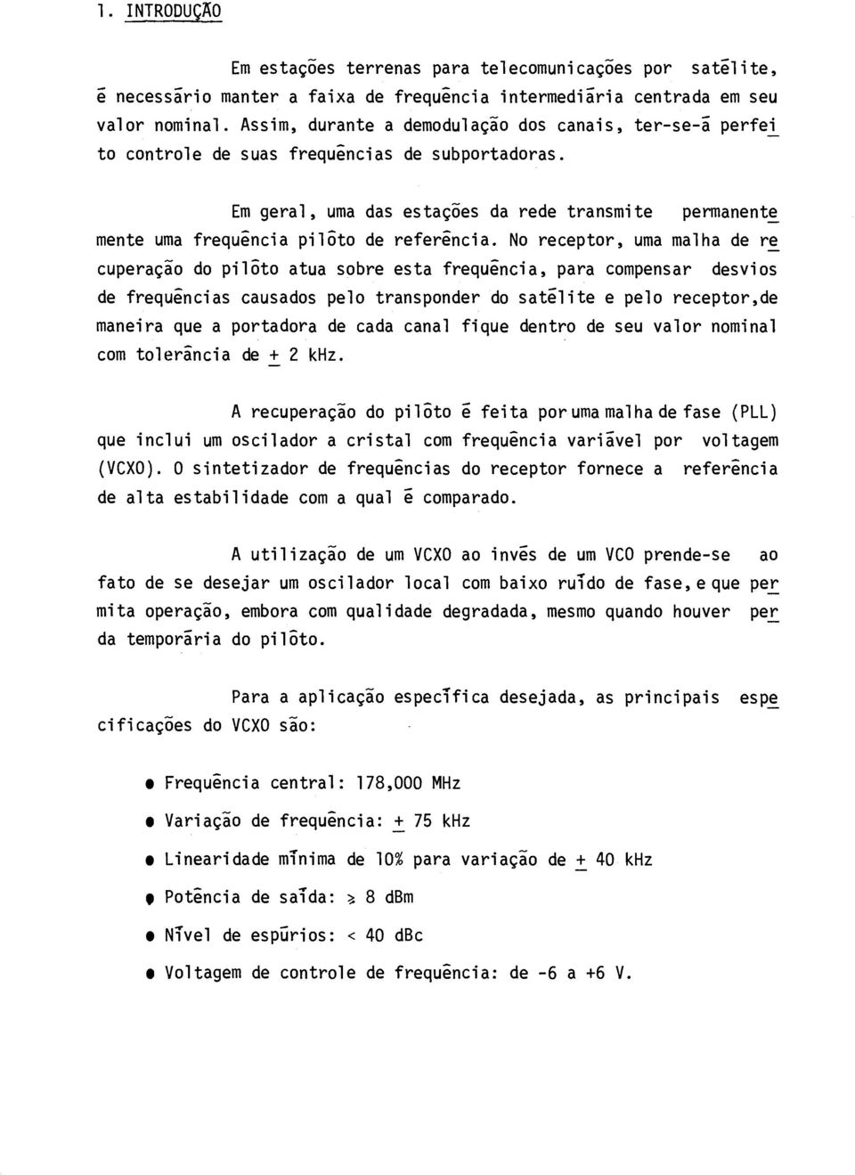 Em geral, uma das estações da rede transmite permanente mente uma frequência pilõto de referência.