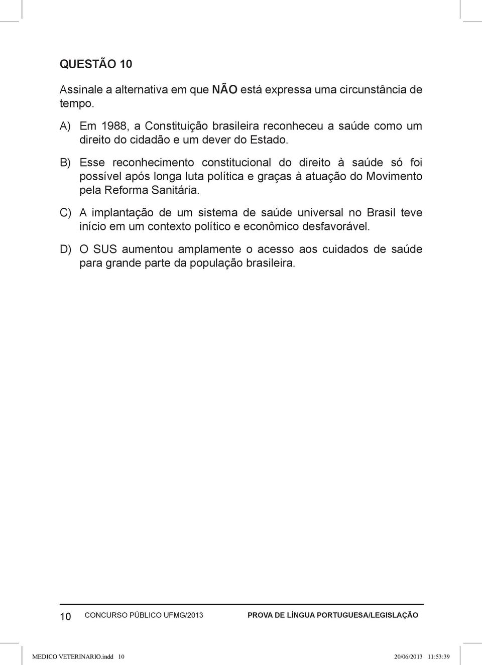 B) Esse reconhecimento constitucional do direito à saúde só foi possível após longa luta política e graças à atuação do Movimento pela Reforma Sanitária.