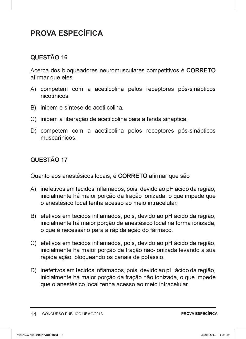 QUESTÃO 17 Quanto aos anestésicos locais, é CORRETO afirmar que são A) inefetivos em tecidos inflamados, pois, devido ao ph ácido da região, inicialmente há maior porção da fração ionizada, o que