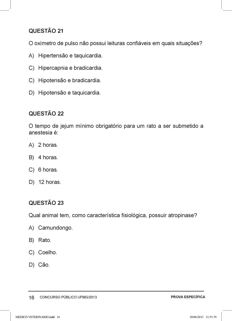 QUESTÃO 22 O tempo de jejum mínimo obrigatório para um rato a ser submetido a anestesia é: A) 2 horas. B) 4 horas. C) 6 horas. D) 12 horas.