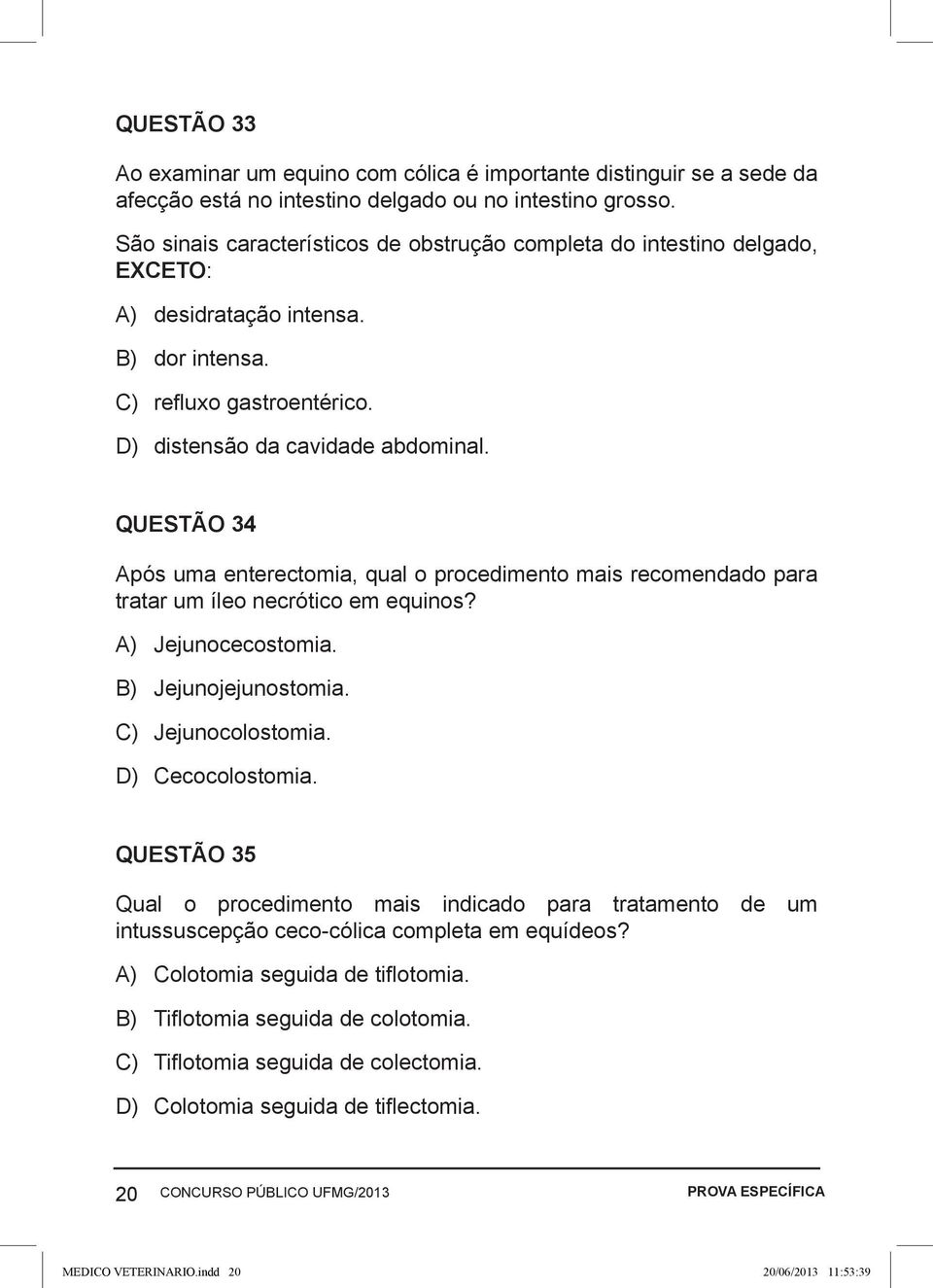 QUESTÃO 34 Após uma enterectomia, qual o procedimento mais recomendado para tratar um íleo necrótico em equinos? A) Jejunocecostomia. B) Jejunojejunostomia. C) Jejunocolostomia. D) Cecocolostomia.