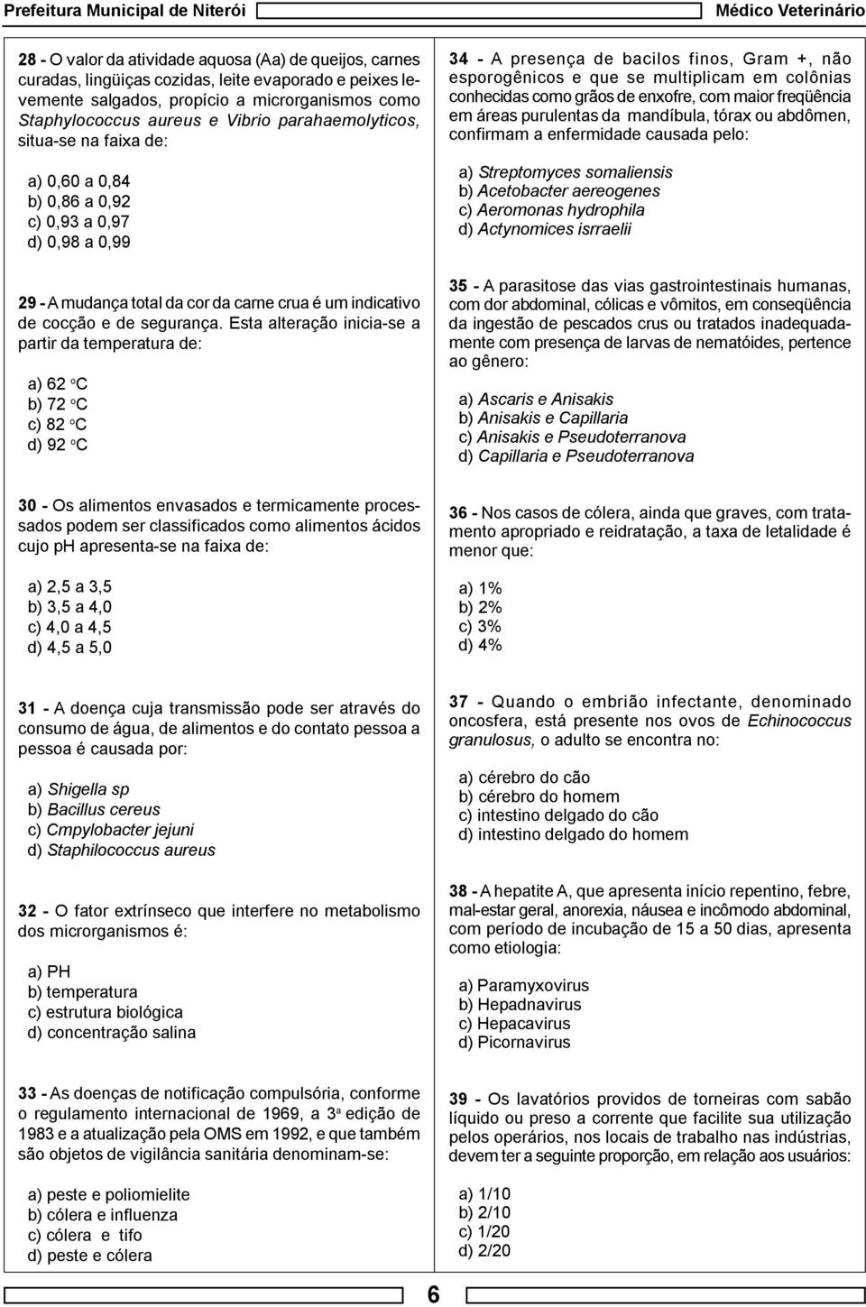 Esta alteração inicia-se a partir da temperatura de: a) 62 o C b) 72 o C c) 82 o C d) 92 o C 34 - A presença de bacilos finos, Gram +, não esporogênicos e que se multiplicam em colônias conhecidas