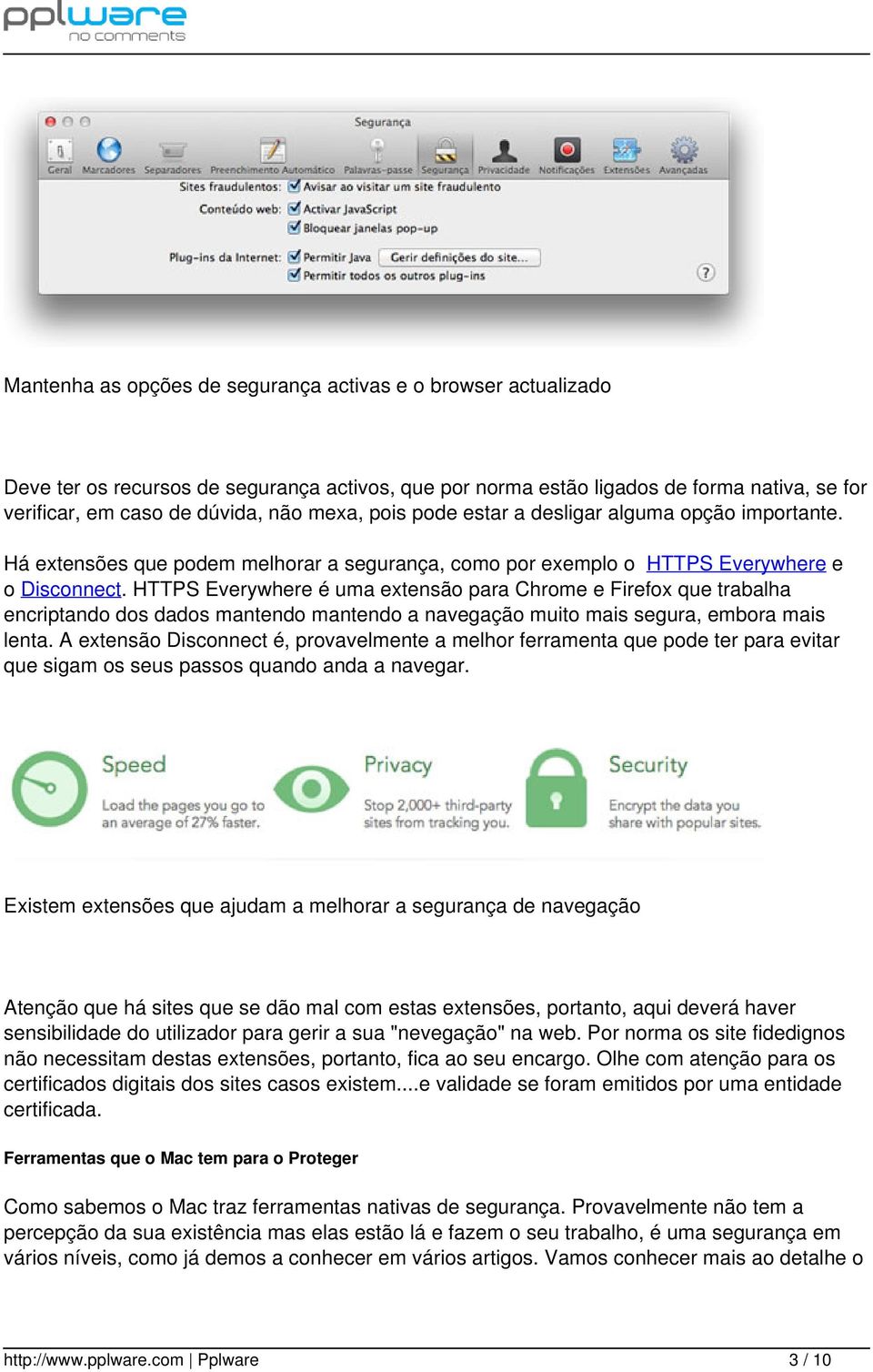 HTTPS Everywhere é uma extensão para Chrome e Firefox que trabalha encriptando dos dados mantendo mantendo a navegação muito mais segura, embora mais lenta.