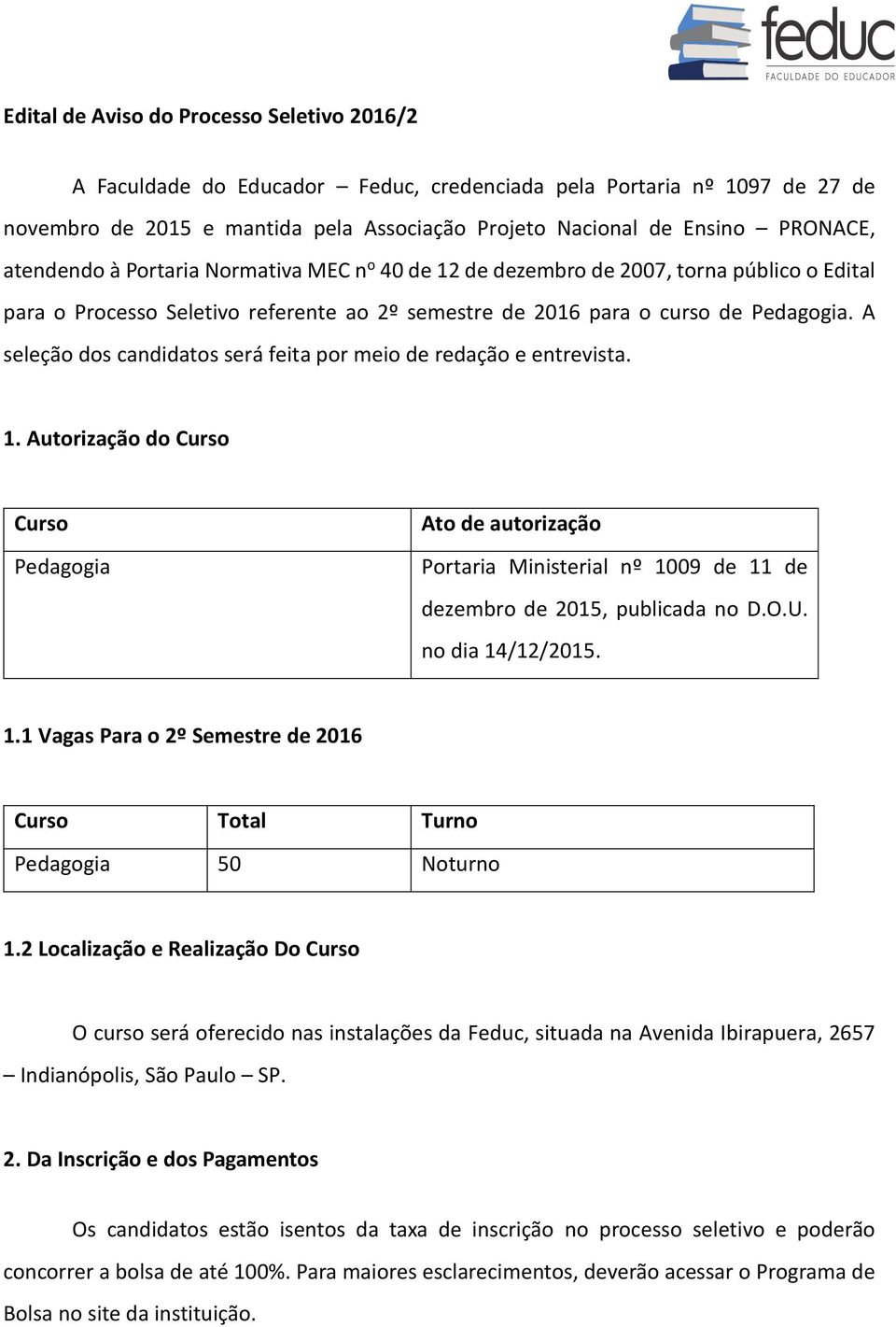 A seleção dos candidatos será feita por meio de redação e entrevista. 1. Autorização do Curso Curso Pedagogia Ato de autorização Portaria Ministerial nº 1009 de 11 de dezembro de 2015, publicada no D.