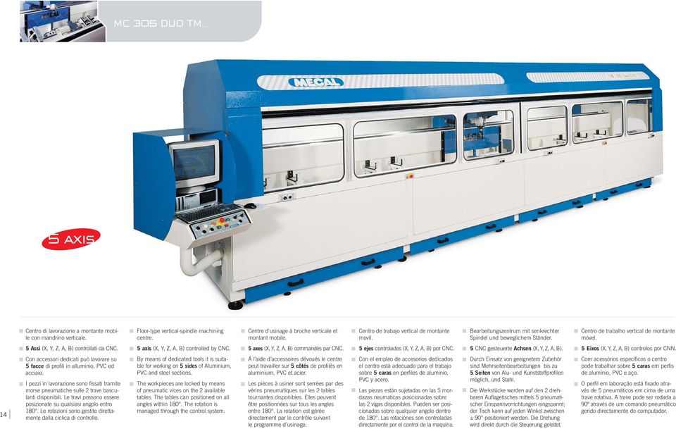 5 Assi (X, Y, Z, A, B) controllati da CNC. 5 axis (X, Y, Z, A, B) controlled by CNC. 5 axes (X, Y, Z, A, B) commandés par CNC. 5 ejes controlados (X, Y, Z, A, B) por CNC.