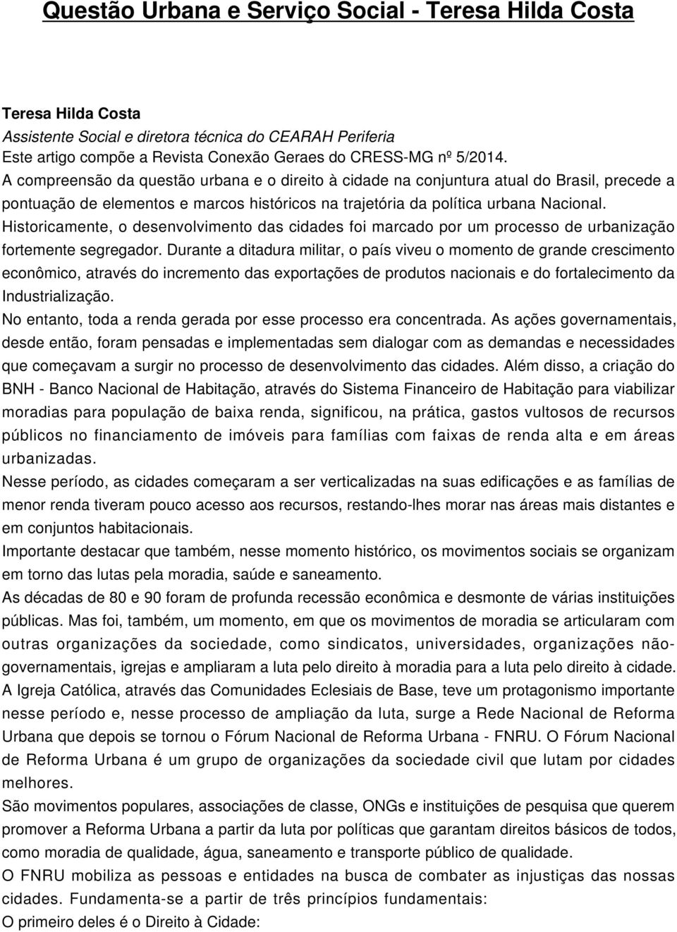 Historicamente, o desenvolvimento das cidades foi marcado por um processo de urbanização fortemente segregador.