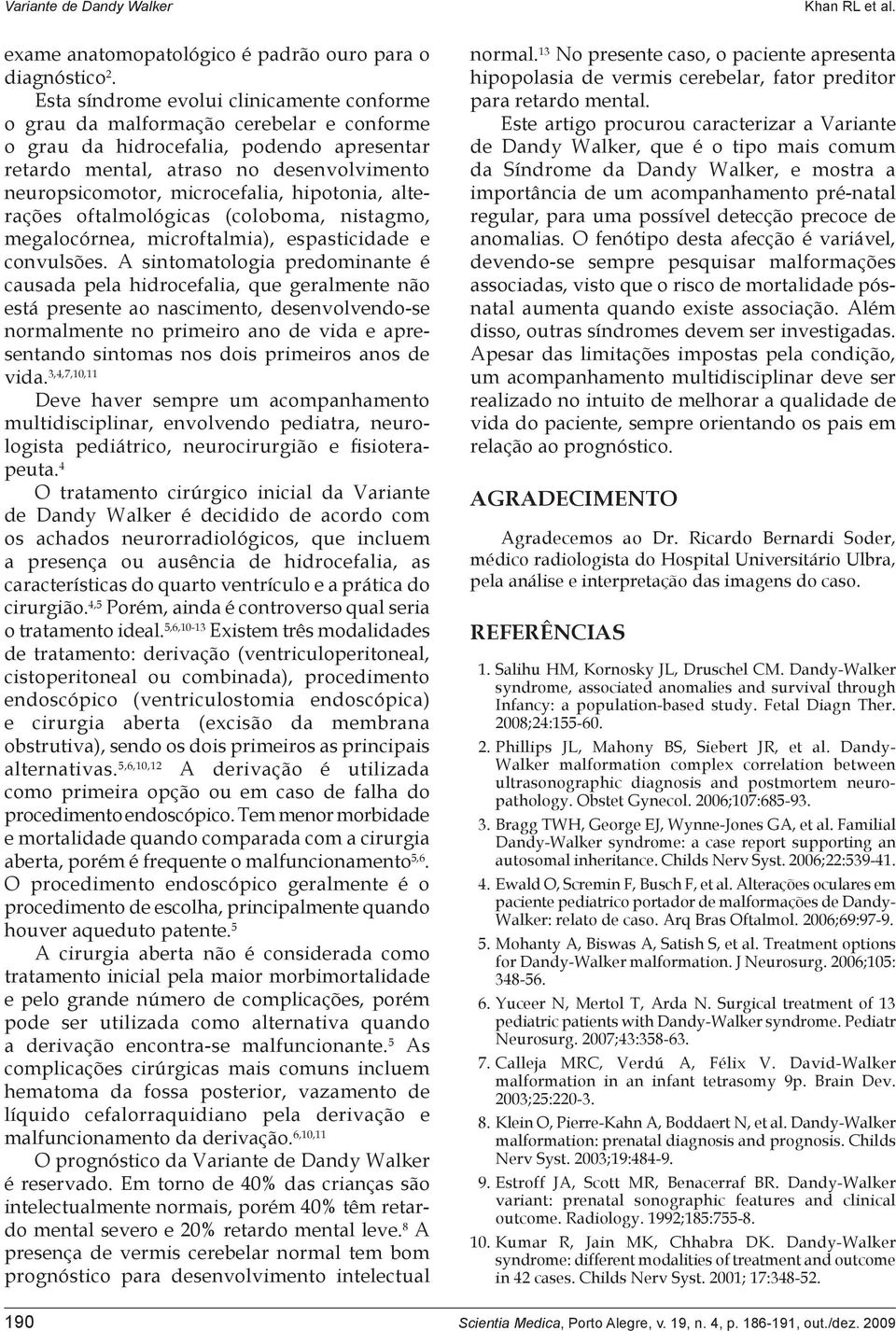 microcefalia, hipotonia, alterações oftalmológicas (coloboma, nistagmo, megalocórnea, microftalmia), espasticidade e convulsões.