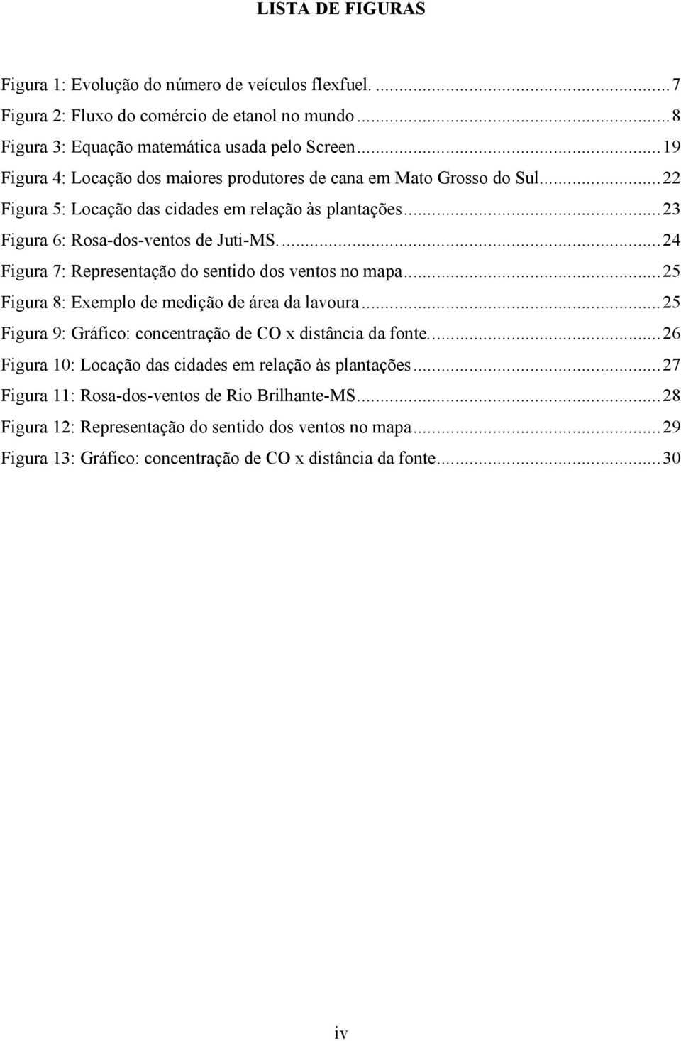 ... 24 Figura 7: Representação do sentido dos ventos no mapa... 25 Figura 8: Exemplo de medição de área da lavoura... 25 Figura 9: Gráfico: concentração de CO x distância da fonte.