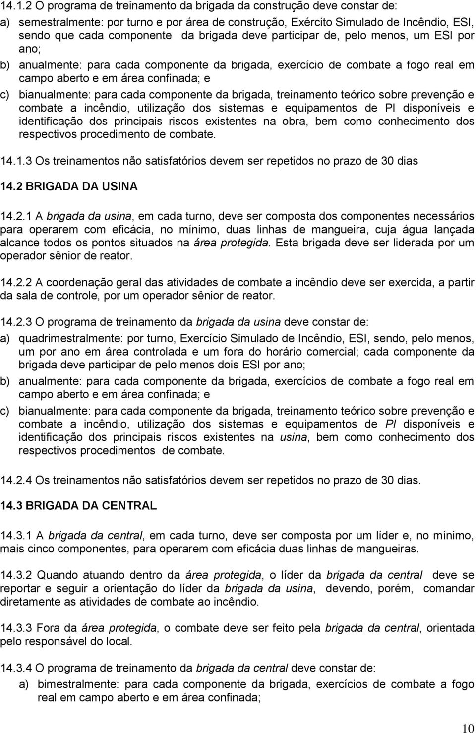 cada componente da brigada, treinamento teórico sobre prevenção e combate a incêndio, utilização dos sistemas e equipamentos de PI disponíveis e identificação dos principais riscos existentes na