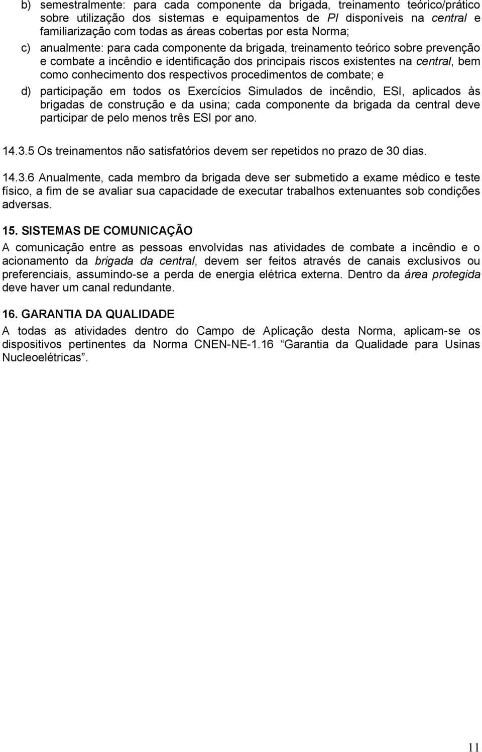 conhecimento dos respectivos procedimentos de combate; e d) participação em todos os Exercícios Simulados de incêndio, ESI, aplicados às brigadas de construção e da usina; cada componente da brigada